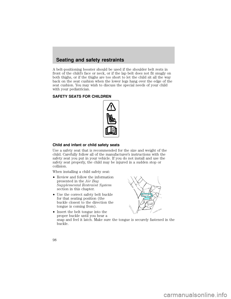 FORD SUPER DUTY 2000 1.G Owners Manual A belt-positioning booster should be used if the shoulder belt rests in
front of the childs face or neck, or if the lap belt does not fit snugly on
both thighs, or if the thighs are too short to let 