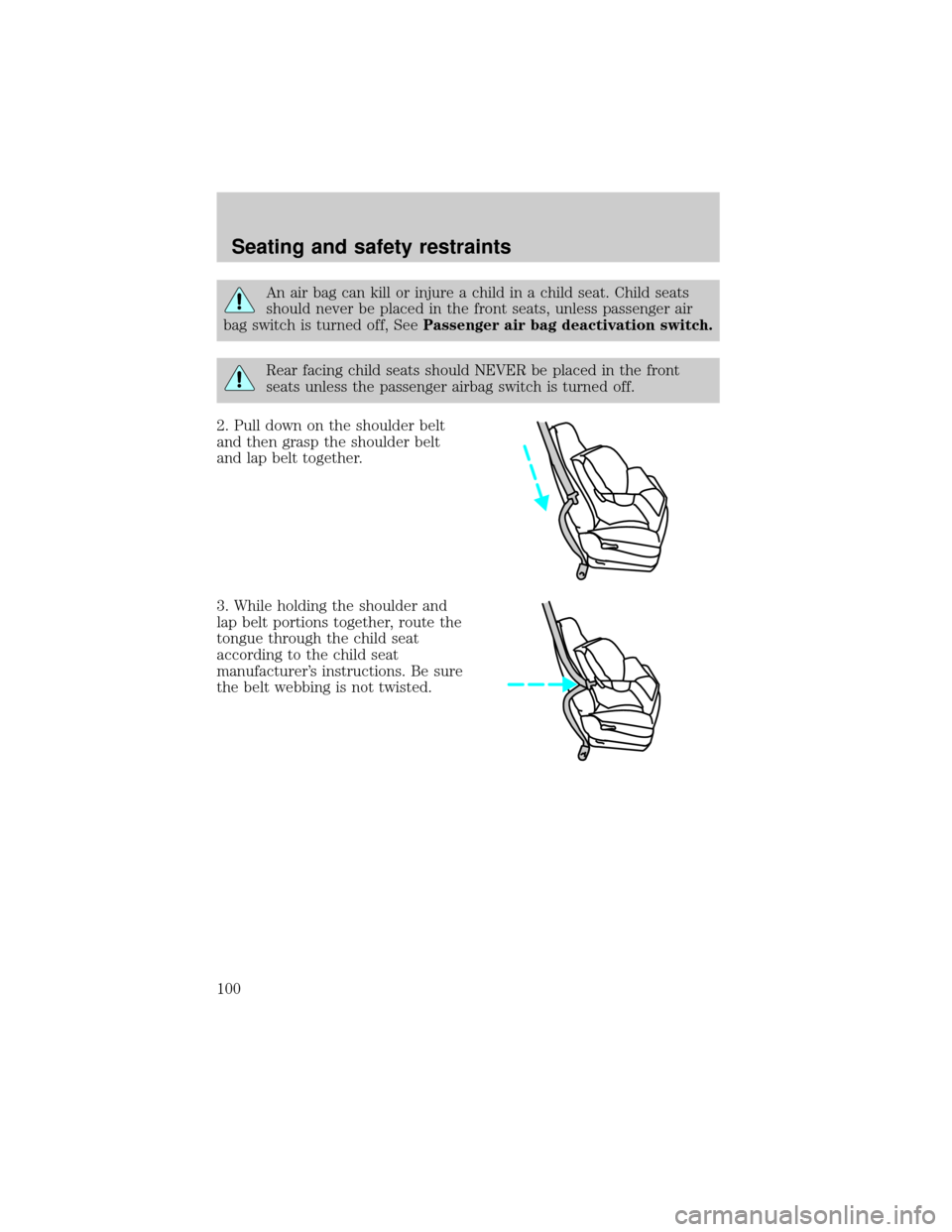 FORD SUPER DUTY 2000 1.G Owners Manual An air bag can kill or injure a child in a child seat. Child seats
should never be placed in the front seats, unless passenger air
bag switch is turned off, SeePassenger air bag deactivation switch.
R