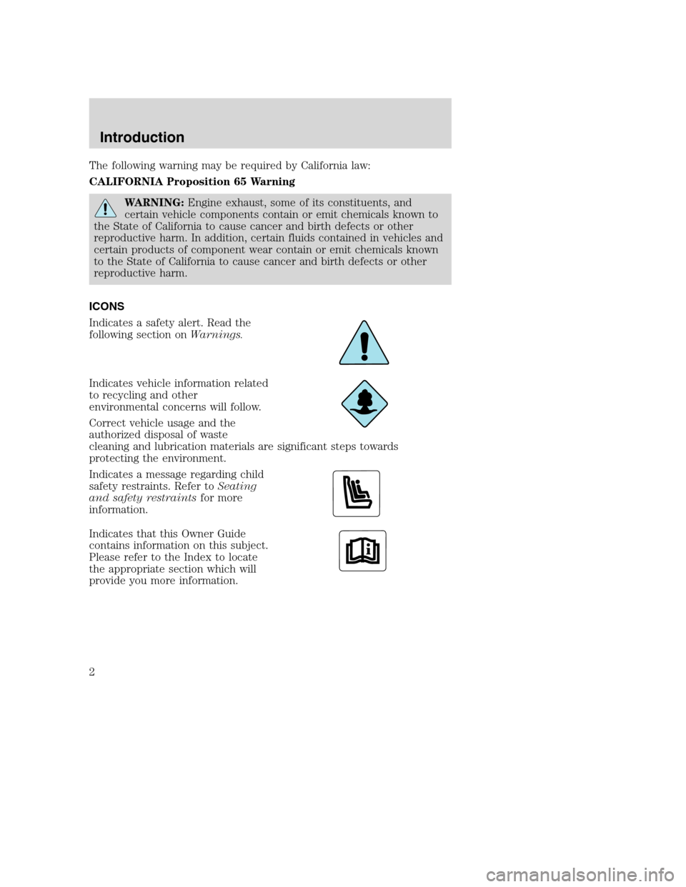 FORD SUPER DUTY 2001 1.G Owners Manual The following warning may be required by California law:
CALIFORNIA Proposition 65 Warning
WARNING:Engine exhaust, some of its constituents, and
certain vehicle components contain or emit chemicals kn