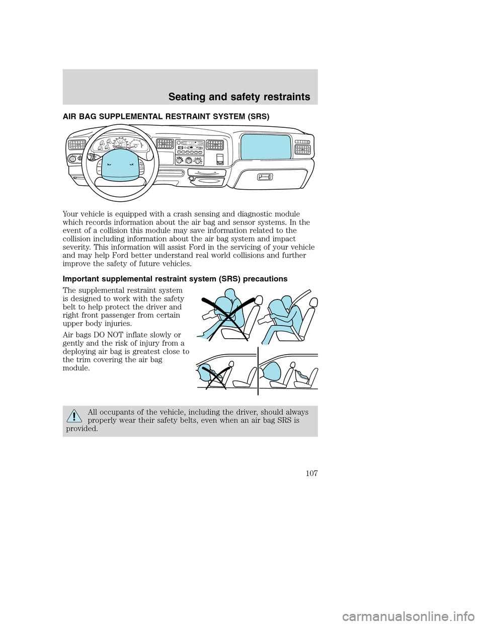 FORD SUPER DUTY 2001 1.G Owners Manual AIR BAG SUPPLEMENTAL RESTRAINT SYSTEM (SRS)
Your vehicle is equipped with a crash sensing and diagnostic module
which records information about the air bag and sensor systems. In the
event of a collis