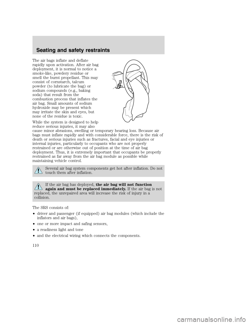 FORD SUPER DUTY 2001 1.G Owners Manual The air bags inflate and deflate
rapidly upon activation. After air bag
deployment, it is normal to notice a
smoke-like, powdery residue or
smell the burnt propellant. This may
consist of cornstarch, 