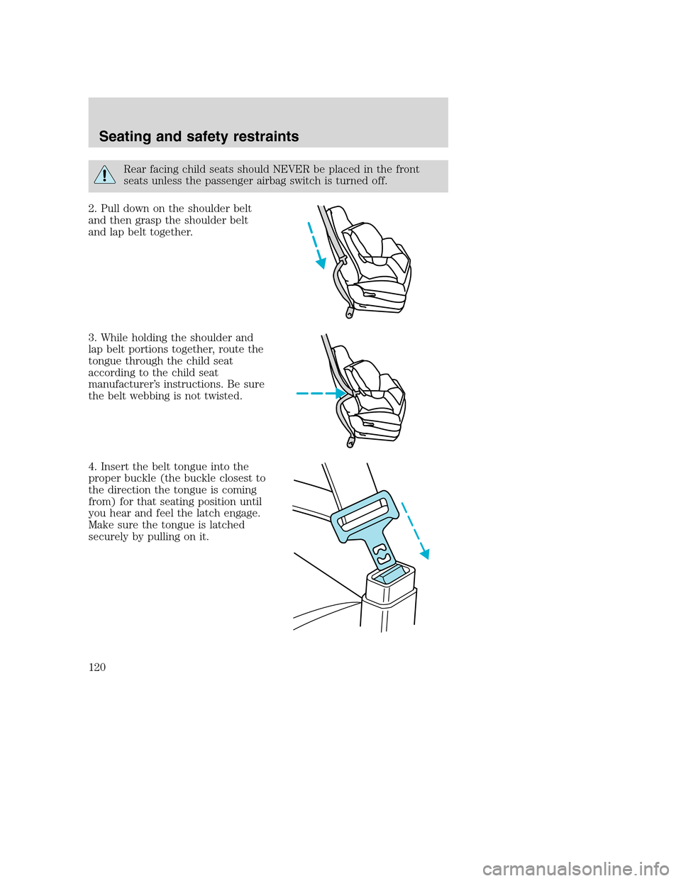 FORD SUPER DUTY 2001 1.G Owners Manual Rear facing child seats should NEVER be placed in the front
seats unless the passenger airbag switch is turned off.
2. Pull down on the shoulder belt
and then grasp the shoulder belt
and lap belt toge FORD SUPER DUTY 2001 1.G Owners Manual Rear facing child seats should NEVER be placed in the front
seats unless the passenger airbag switch is turned off.
2. Pull down on the shoulder belt
and then grasp the shoulder belt
and lap belt toge