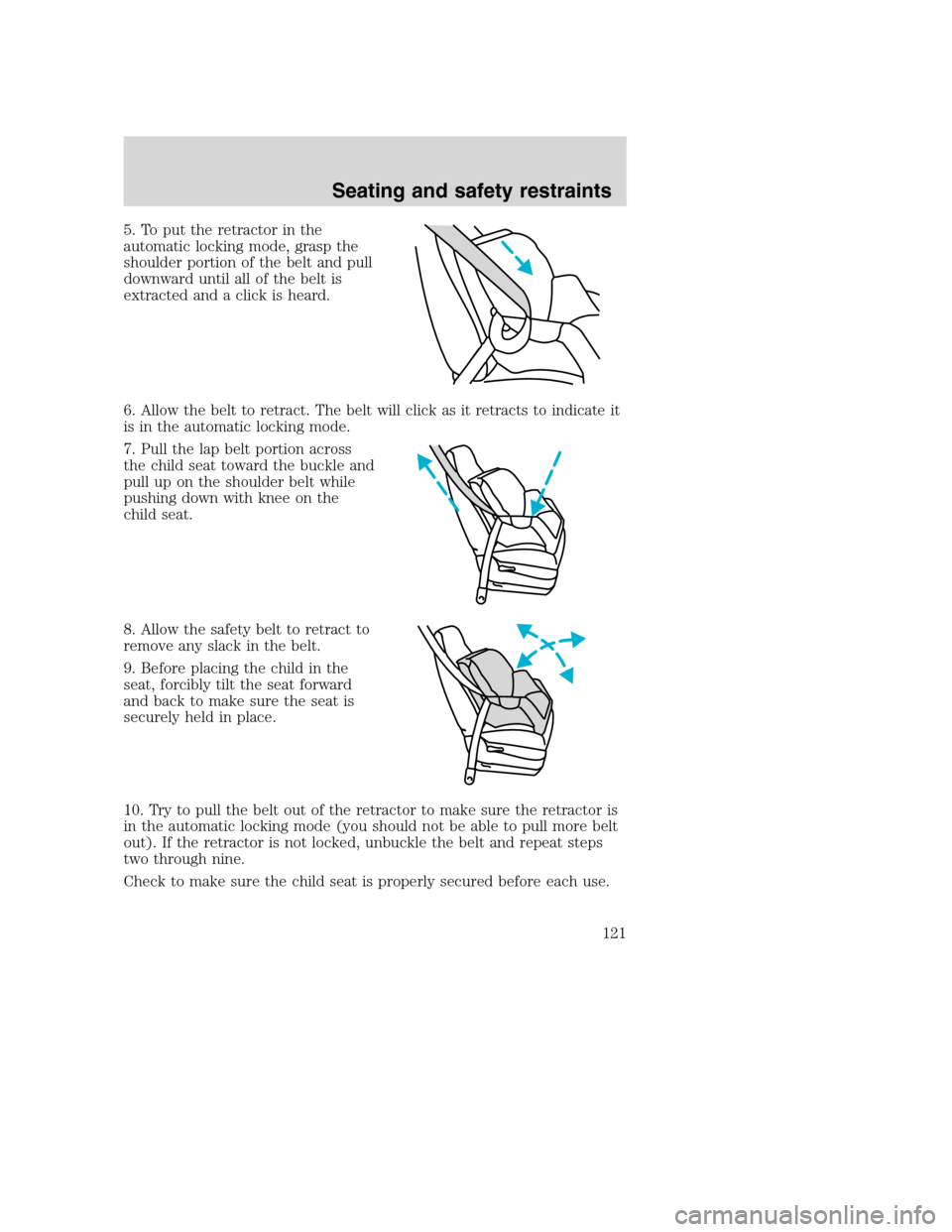 FORD SUPER DUTY 2001 1.G Owners Manual 5. To put the retractor in the
automatic locking mode, grasp the
shoulder portion of the belt and pull
downward until all of the belt is
extracted and a click is heard.
6. Allow the belt to retract. T FORD SUPER DUTY 2001 1.G Owners Manual 5. To put the retractor in the
automatic locking mode, grasp the
shoulder portion of the belt and pull
downward until all of the belt is
extracted and a click is heard.
6. Allow the belt to retract. T