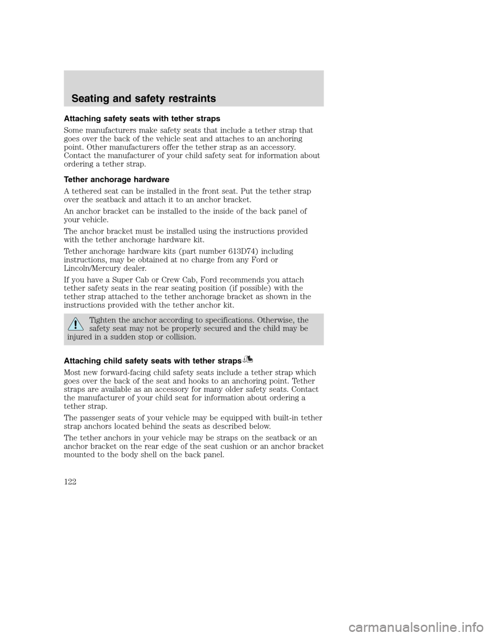 FORD SUPER DUTY 2001 1.G Owners Manual Attaching safety seats with tether straps
Some manufacturers make safety seats that include a tether strap that
goes over the back of the vehicle seat and attaches to an anchoring
point. Other manufac