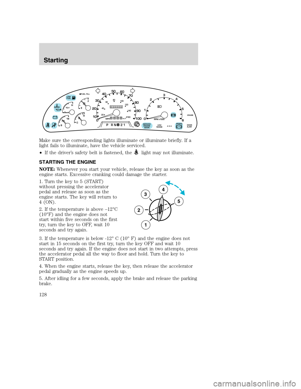 FORD SUPER DUTY 2001 1.G Owners Manual Make sure the corresponding lights illuminate or illuminate briefly. If a
light fails to illuminate, have the vehicle serviced.
•If the driver’s safety belt is fastened, the
light may not illumina FORD SUPER DUTY 2001 1.G Owners Manual Make sure the corresponding lights illuminate or illuminate briefly. If a
light fails to illuminate, have the vehicle serviced.
•If the driver’s safety belt is fastened, the
light may not illumina