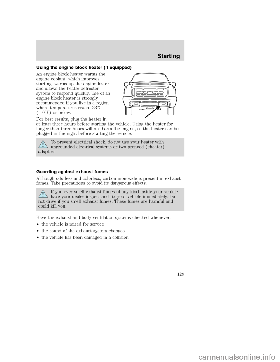 FORD SUPER DUTY 2001 1.G Owners Manual Using the engine block heater (if equipped)
An engine block heater warms the
engine coolant, which improves
starting, warms up the engine faster
and allows the heater-defroster
system to respond quick FORD SUPER DUTY 2001 1.G Owners Manual Using the engine block heater (if equipped)
An engine block heater warms the
engine coolant, which improves
starting, warms up the engine faster
and allows the heater-defroster
system to respond quick