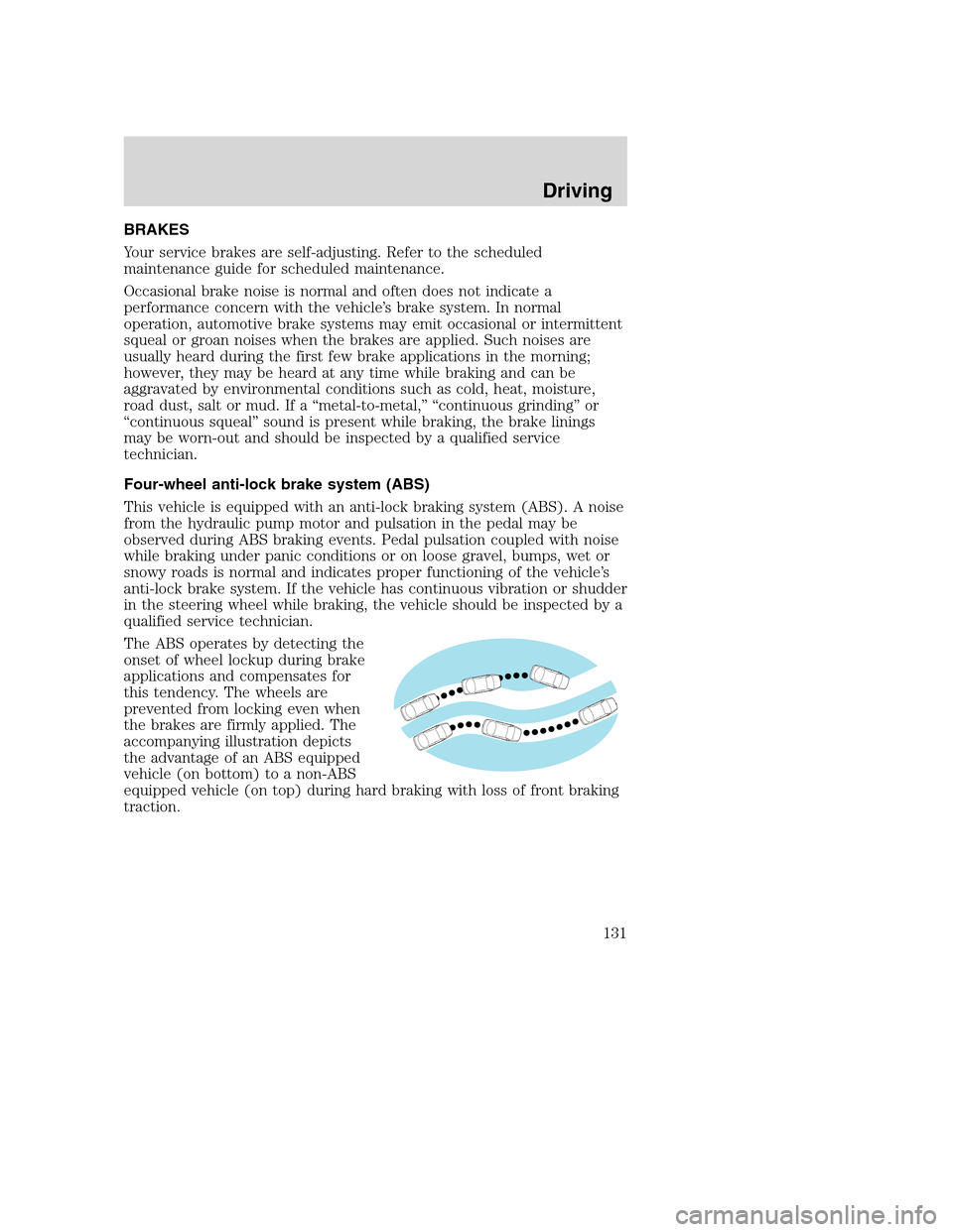 FORD SUPER DUTY 2001 1.G Owners Manual BRAKES
Your service brakes are self-adjusting. Refer to the scheduled
maintenance guide for scheduled maintenance.
Occasional brake noise is normal and often does not indicate a
performance concern wi