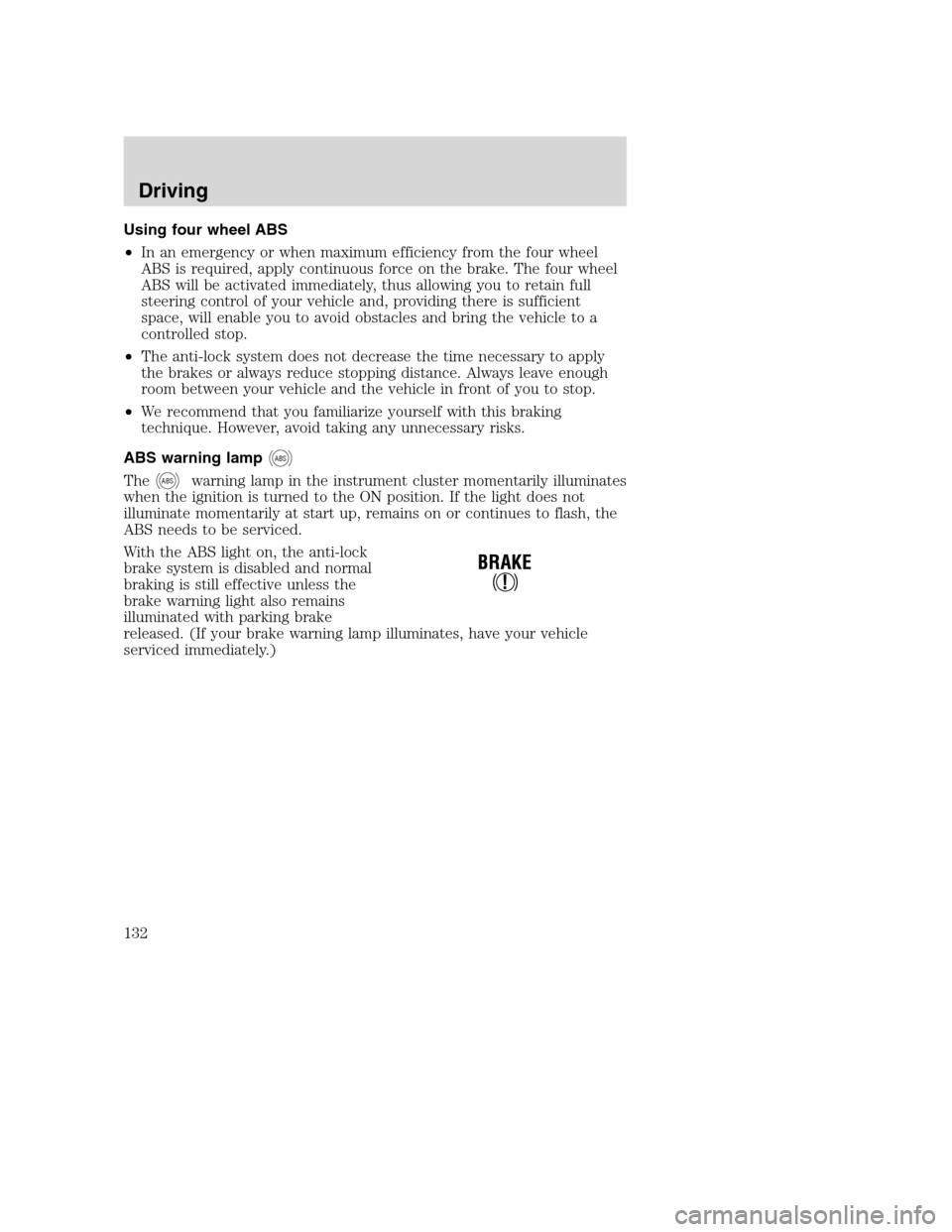 FORD SUPER DUTY 2001 1.G Owners Manual Using four wheel ABS
•In an emergency or when maximum efficiency from the four wheel
ABS is required, apply continuous force on the brake. The four wheel
ABS will be activated immediately, thus allo