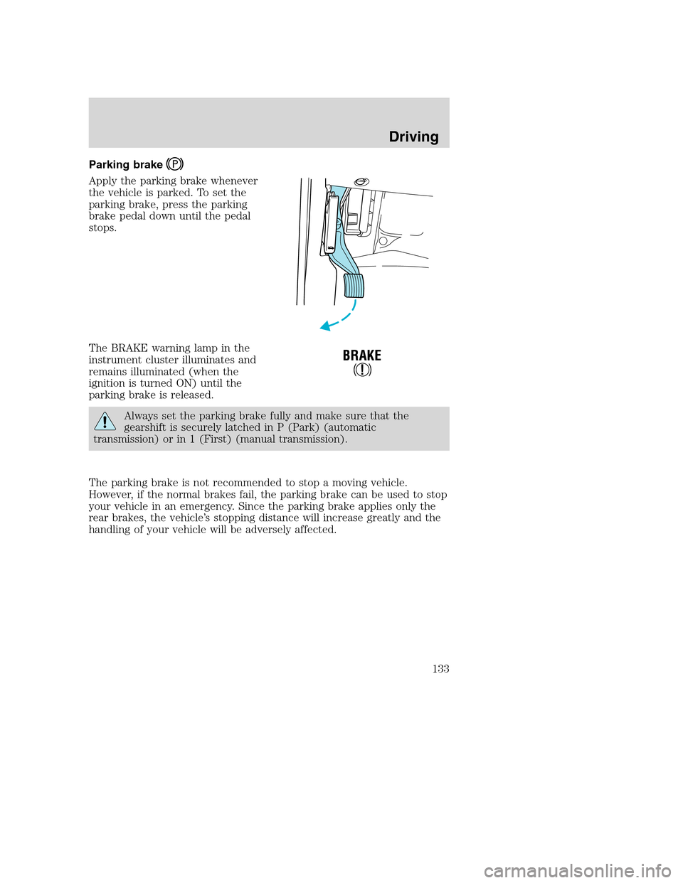 FORD SUPER DUTY 2001 1.G Owners Manual Parking brake
Apply the parking brake whenever
the vehicle is parked. To set the
parking brake, press the parking
brake pedal down until the pedal
stops.
The BRAKE warning lamp in the
instrument clust