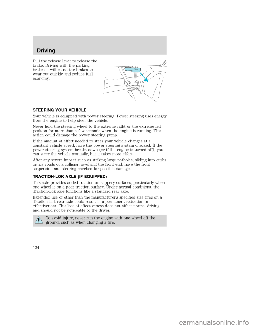 FORD SUPER DUTY 2001 1.G Owners Manual Pull the release lever to release the
brake. Driving with the parking
brake on will cause the brakes to
wear out quickly and reduce fuel
economy.
STEERING YOUR VEHICLE
Your vehicle is equipped with po