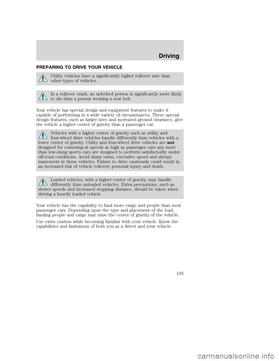 FORD SUPER DUTY 2001 1.G Owners Manual PREPARING TO DRIVE YOUR VEHICLE
Utility vehicles have a significantly higher rollover rate than
other types of vehicles.
In a rollover crash, an unbelted person is significantly more likely
to die tha