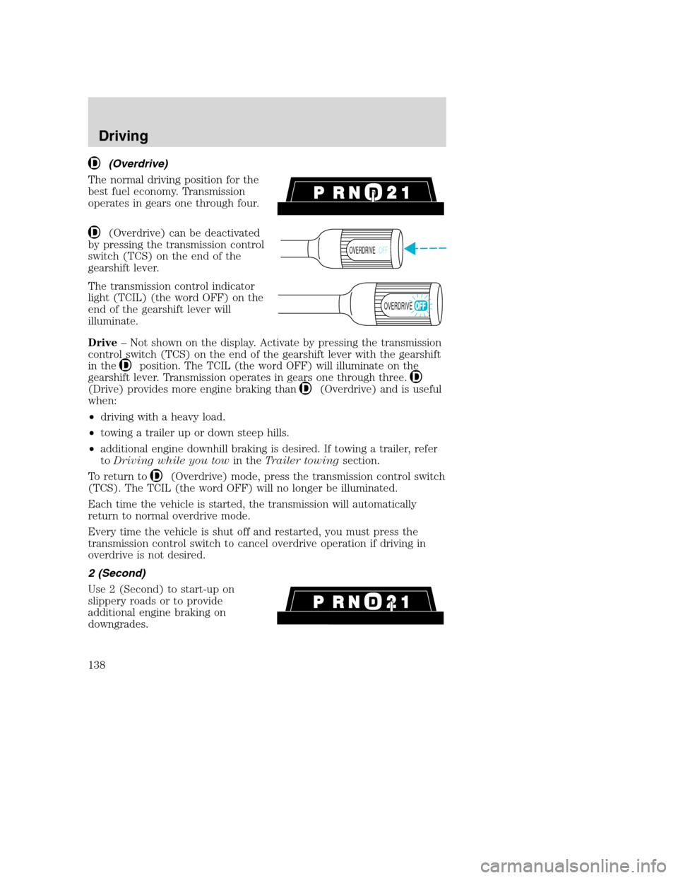 FORD SUPER DUTY 2001 1.G Owners Manual (Overdrive)
The normal driving position for the
best fuel economy. Transmission
operates in gears one through four.
(Overdrive) can be deactivated
by pressing the transmission control
switch (TCS) on 