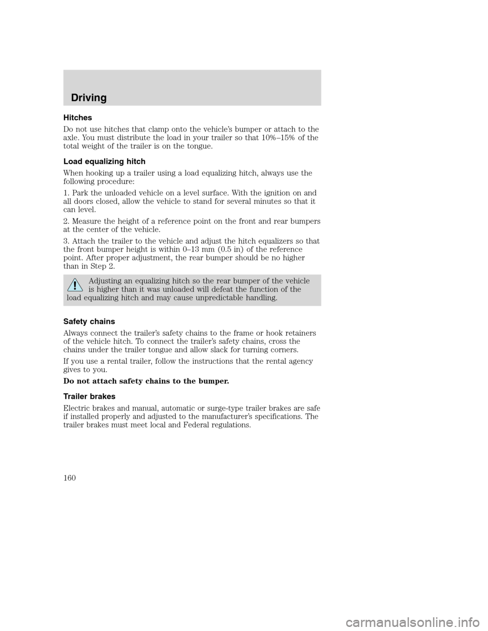 FORD SUPER DUTY 2001 1.G Owners Manual Hitches
Do not use hitches that clamp onto the vehicle’s bumper or attach to the
axle. You must distribute the load in your trailer so that 10%–15% of the
total weight of the trailer is on the ton FORD SUPER DUTY 2001 1.G Owners Manual Hitches
Do not use hitches that clamp onto the vehicle’s bumper or attach to the
axle. You must distribute the load in your trailer so that 10%–15% of the
total weight of the trailer is on the ton