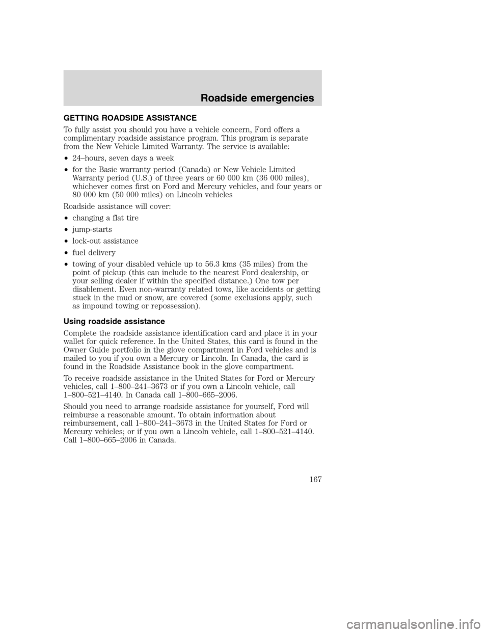 FORD SUPER DUTY 2001 1.G Owners Manual GETTING ROADSIDE ASSISTANCE
To fully assist you should you have a vehicle concern, Ford offers a
complimentary roadside assistance program. This program is separate
from the New Vehicle Limited Warran FORD SUPER DUTY 2001 1.G Owners Manual GETTING ROADSIDE ASSISTANCE
To fully assist you should you have a vehicle concern, Ford offers a
complimentary roadside assistance program. This program is separate
from the New Vehicle Limited Warran