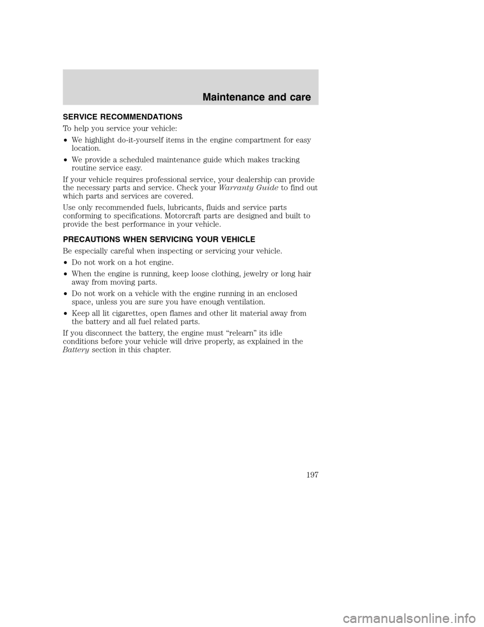 FORD SUPER DUTY 2001 1.G Owners Manual SERVICE RECOMMENDATIONS
To help you service your vehicle:
•We highlight do-it-yourself items in the engine compartment for easy
location.
•We provide a scheduled maintenance guide which makes trac