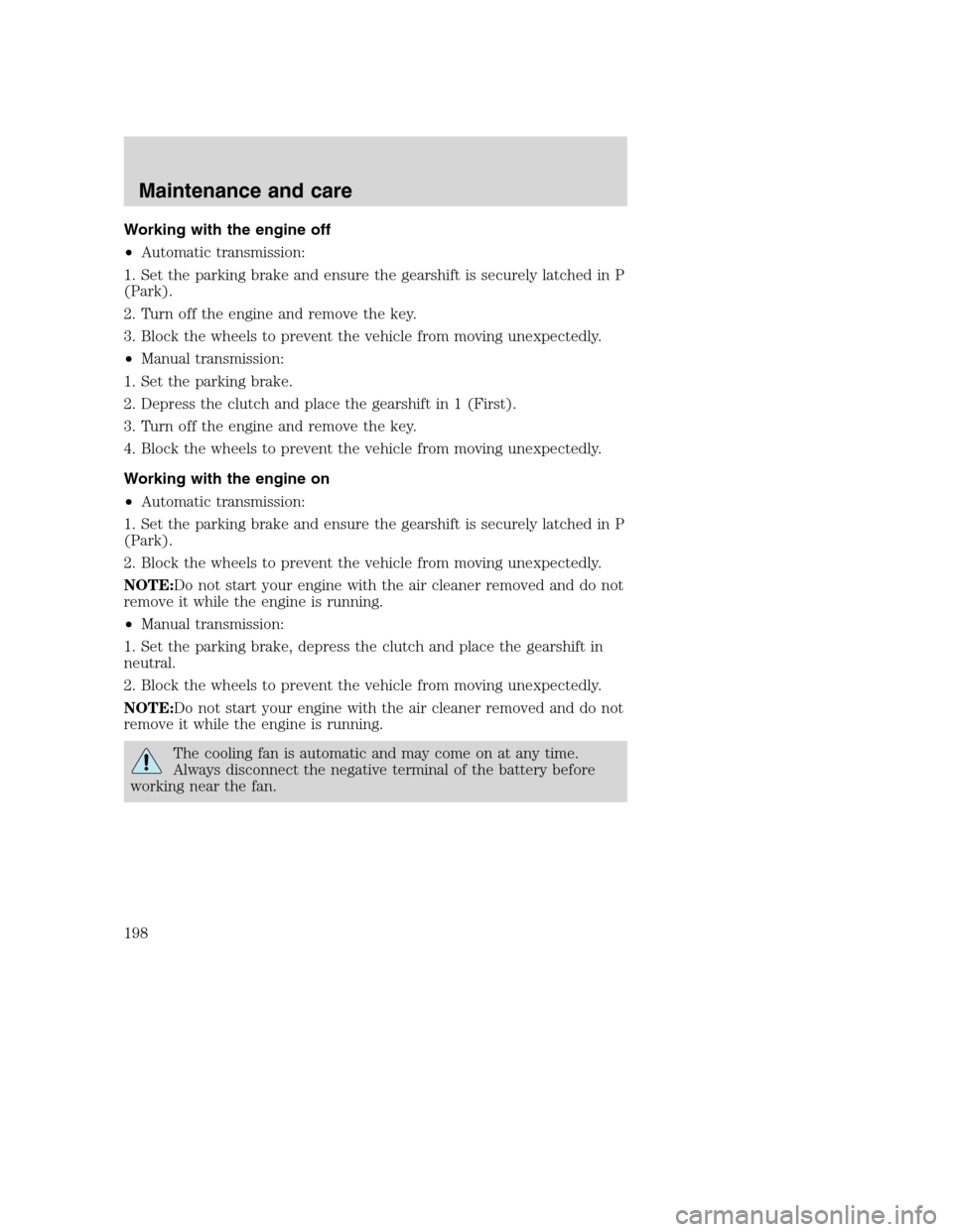 FORD SUPER DUTY 2001 1.G Owners Manual Working with the engine off
•Automatic transmission:
1. Set the parking brake and ensure the gearshift is securely latched in P
(Park).
2. Turn off the engine and remove the key.
3. Block the wheels