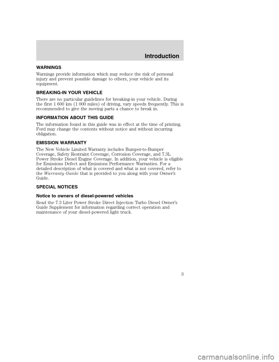FORD SUPER DUTY 2001 1.G Owners Manual WARNINGS
Warnings provide information which may reduce the risk of personal
injury and prevent possible damage to others, your vehicle and its
equipment.
BREAKING-IN YOUR VEHICLE
There are no particul FORD SUPER DUTY 2001 1.G Owners Manual WARNINGS
Warnings provide information which may reduce the risk of personal
injury and prevent possible damage to others, your vehicle and its
equipment.
BREAKING-IN YOUR VEHICLE
There are no particul