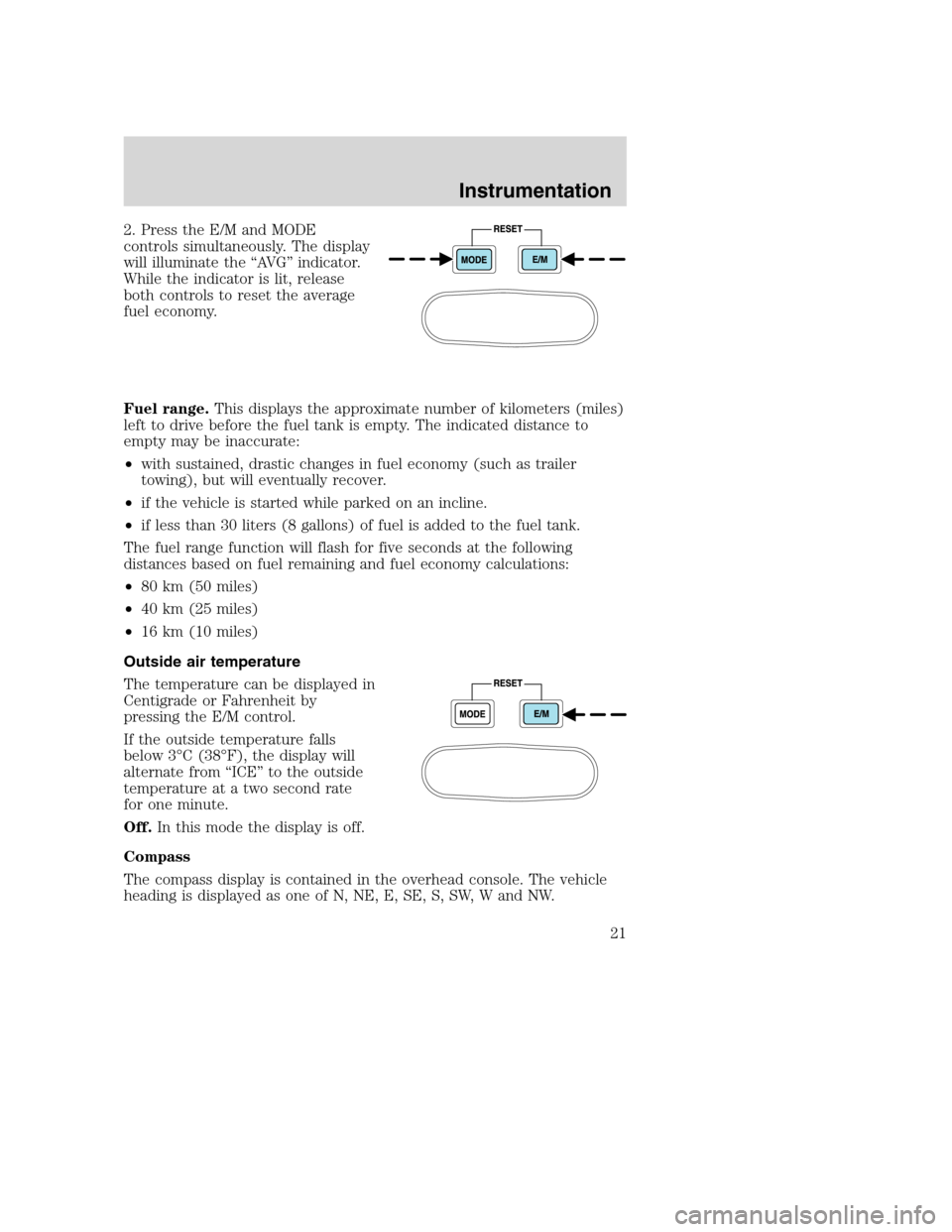 FORD SUPER DUTY 2001 1.G Owners Manual 2. Press the E/M and MODE
controls simultaneously. The display
will illuminate the “AVG” indicator.
While the indicator is lit, release
both controls to reset the average
fuel economy.
Fuel range. FORD SUPER DUTY 2001 1.G Owners Manual 2. Press the E/M and MODE
controls simultaneously. The display
will illuminate the “AVG” indicator.
While the indicator is lit, release
both controls to reset the average
fuel economy.
Fuel range.