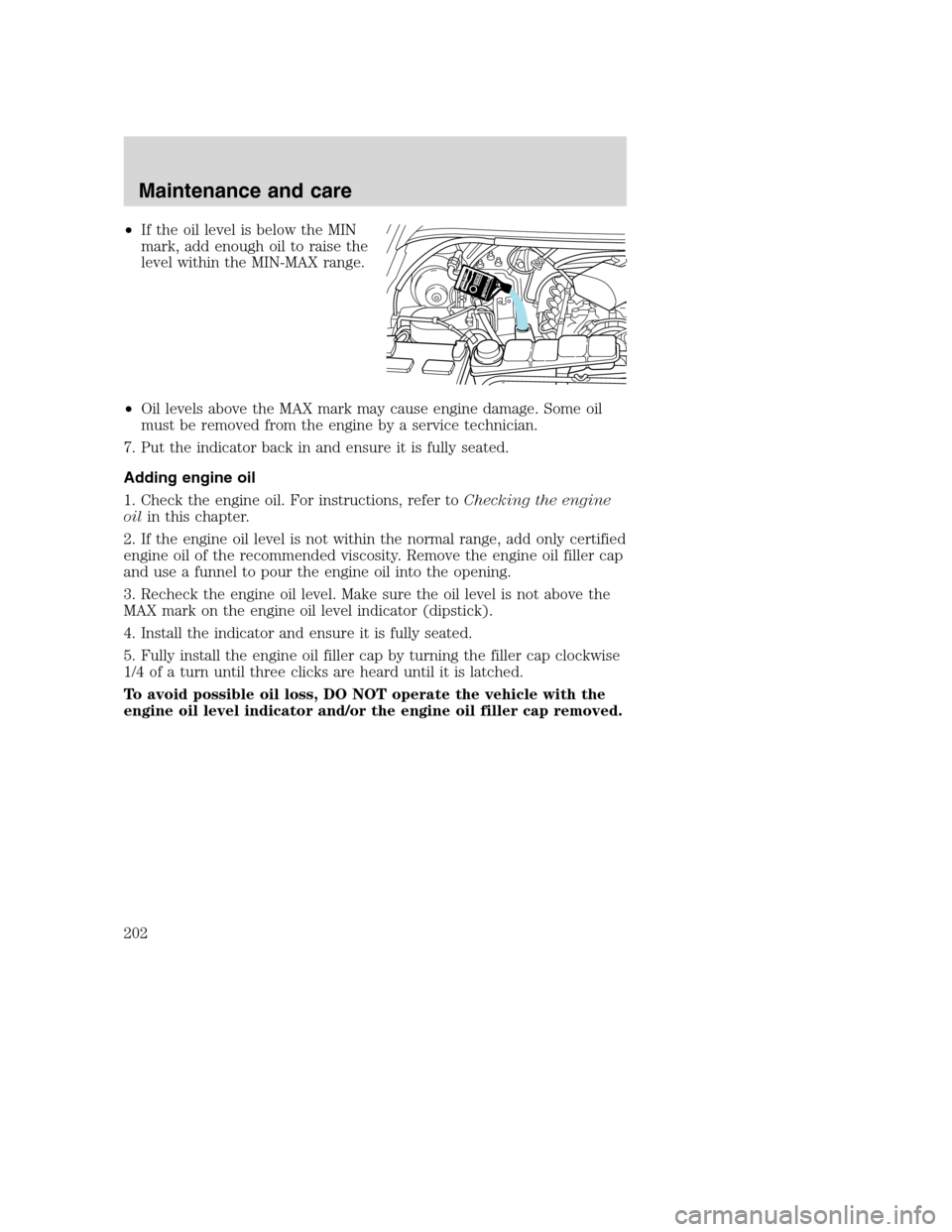 FORD SUPER DUTY 2001 1.G Owners Manual •If the oil level is below the MIN
mark, add enough oil to raise the
level within the MIN-MAX range.
•Oil levels above the MAX mark may cause engine damage. Some oil
must be removed from the engin FORD SUPER DUTY 2001 1.G Owners Manual •If the oil level is below the MIN
mark, add enough oil to raise the
level within the MIN-MAX range.
•Oil levels above the MAX mark may cause engine damage. Some oil
must be removed from the engin