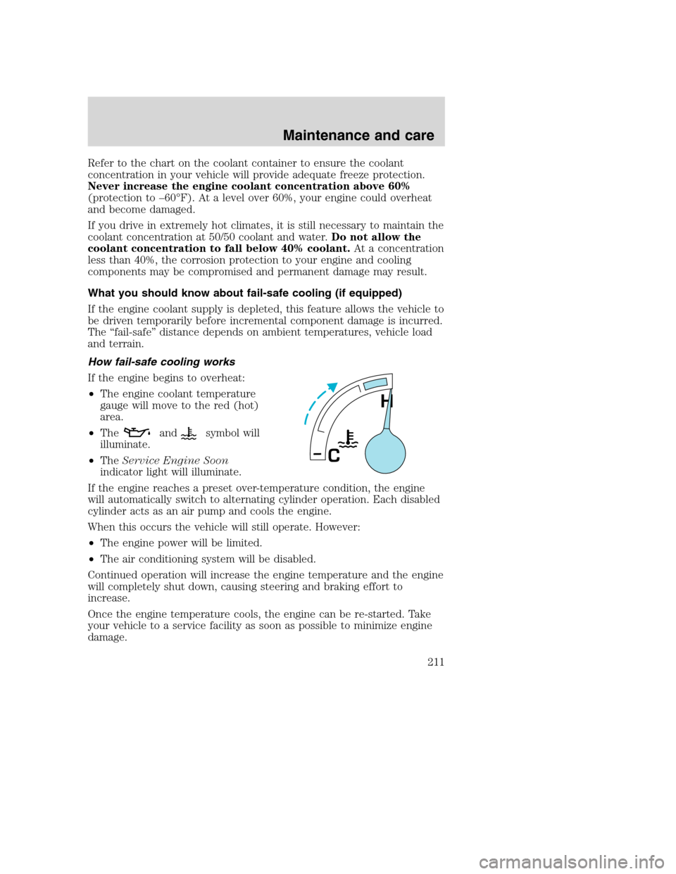 FORD SUPER DUTY 2001 1.G Owners Manual Refer to the chart on the coolant container to ensure the coolant
concentration in your vehicle will provide adequate freeze protection.
Never increase the engine coolant concentration above 60%
(prot