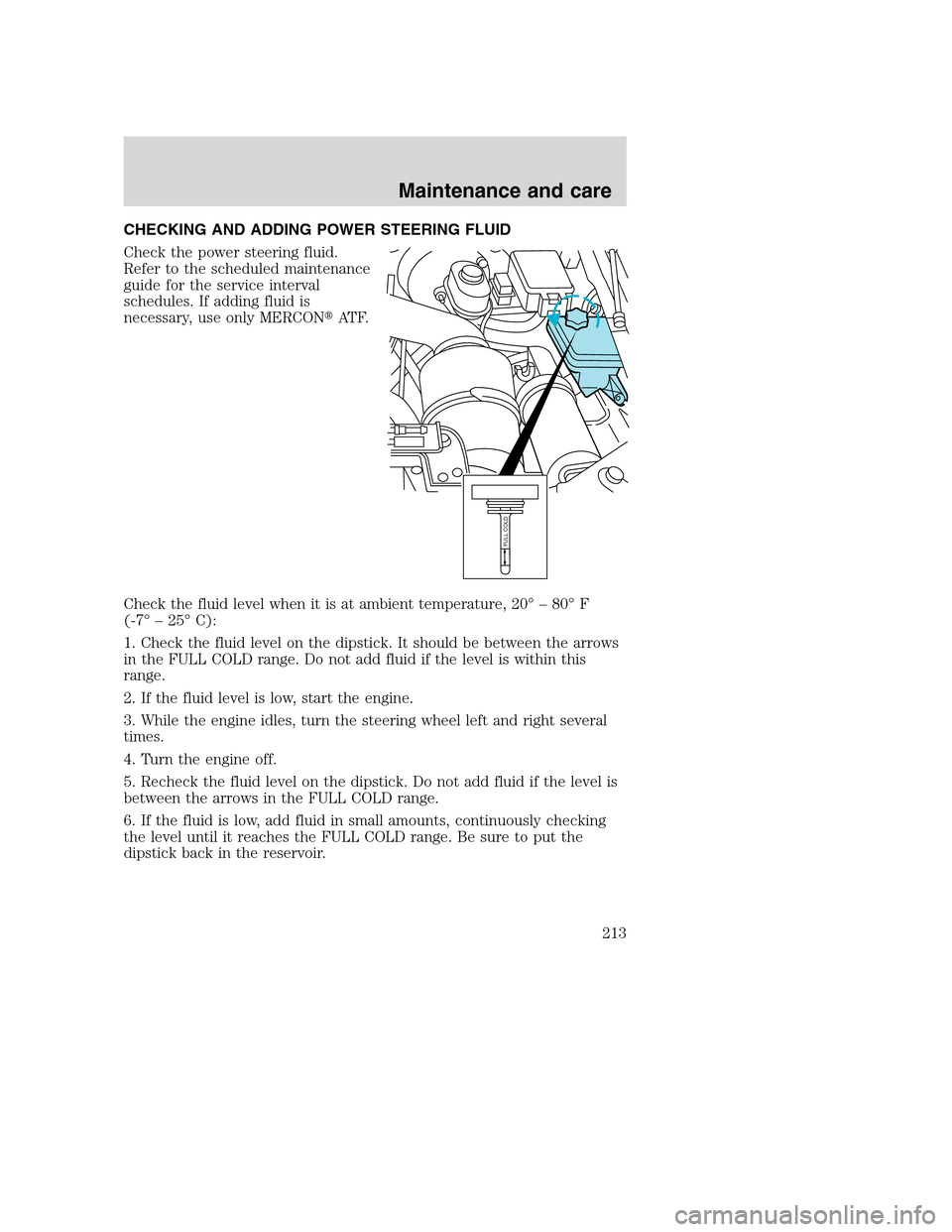 FORD SUPER DUTY 2001 1.G Owners Manual CHECKING AND ADDING POWER STEERING FLUID
Check the power steering fluid.
Refer to the scheduled maintenance
guide for the service interval
schedules. If adding fluid is
necessary, use only MERCONAT F