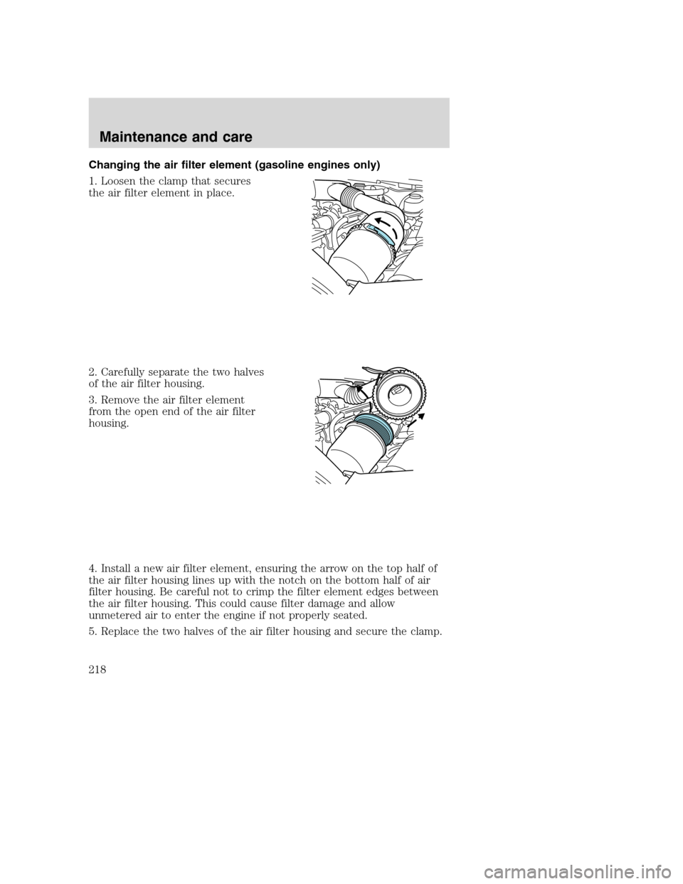 FORD SUPER DUTY 2001 1.G Owners Manual Changing the air filter element (gasoline engines only)
1. Loosen the clamp that secures
the air filter element in place.
2. Carefully separate the two halves
of the air filter housing.
3. Remove the 
