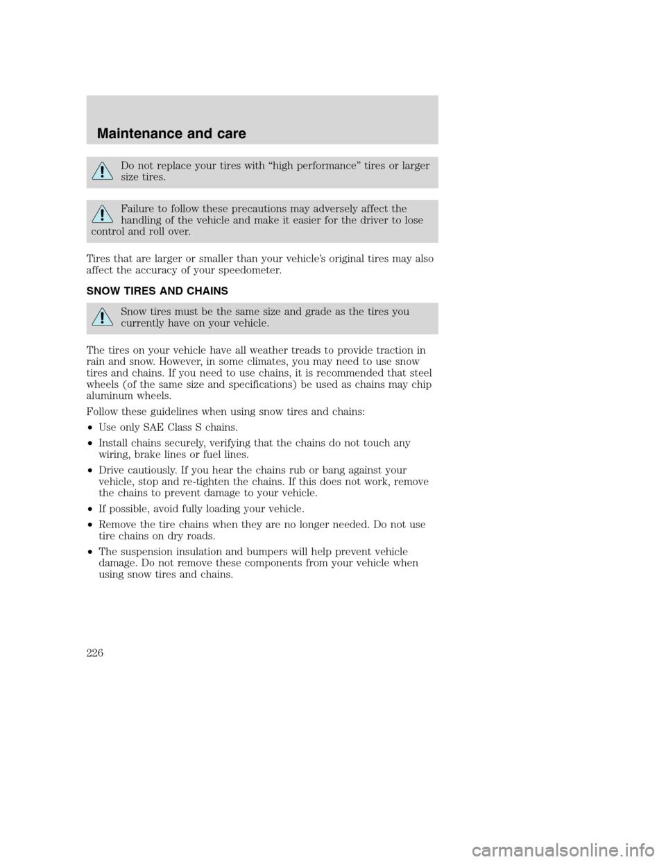 FORD SUPER DUTY 2001 1.G Owners Manual Do not replace your tires with “high performance” tires or larger
size tires.
Failure to follow these precautions may adversely affect the
handling of the vehicle and make it easier for the driver FORD SUPER DUTY 2001 1.G Owners Manual Do not replace your tires with “high performance” tires or larger
size tires.
Failure to follow these precautions may adversely affect the
handling of the vehicle and make it easier for the driver