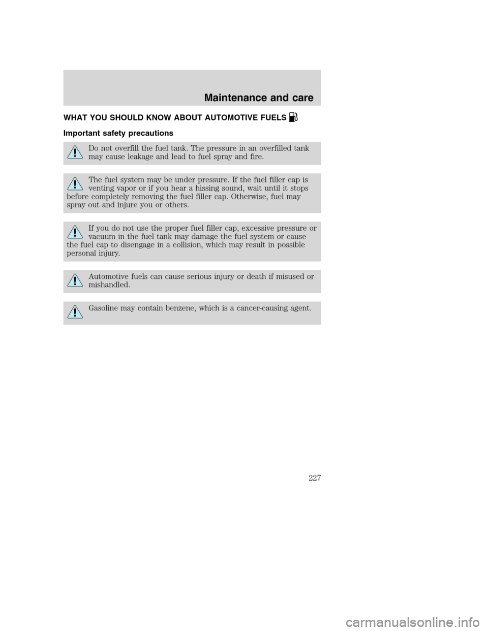 FORD SUPER DUTY 2001 1.G Owners Manual WHAT YOU SHOULD KNOW ABOUT AUTOMOTIVE FUELS
Important safety precautions
Do not overfill the fuel tank. The pressure in an overfilled tank
may cause leakage and lead to fuel spray and fire.
The fuel s FORD SUPER DUTY 2001 1.G Owners Manual WHAT YOU SHOULD KNOW ABOUT AUTOMOTIVE FUELS
Important safety precautions
Do not overfill the fuel tank. The pressure in an overfilled tank
may cause leakage and lead to fuel spray and fire.
The fuel s