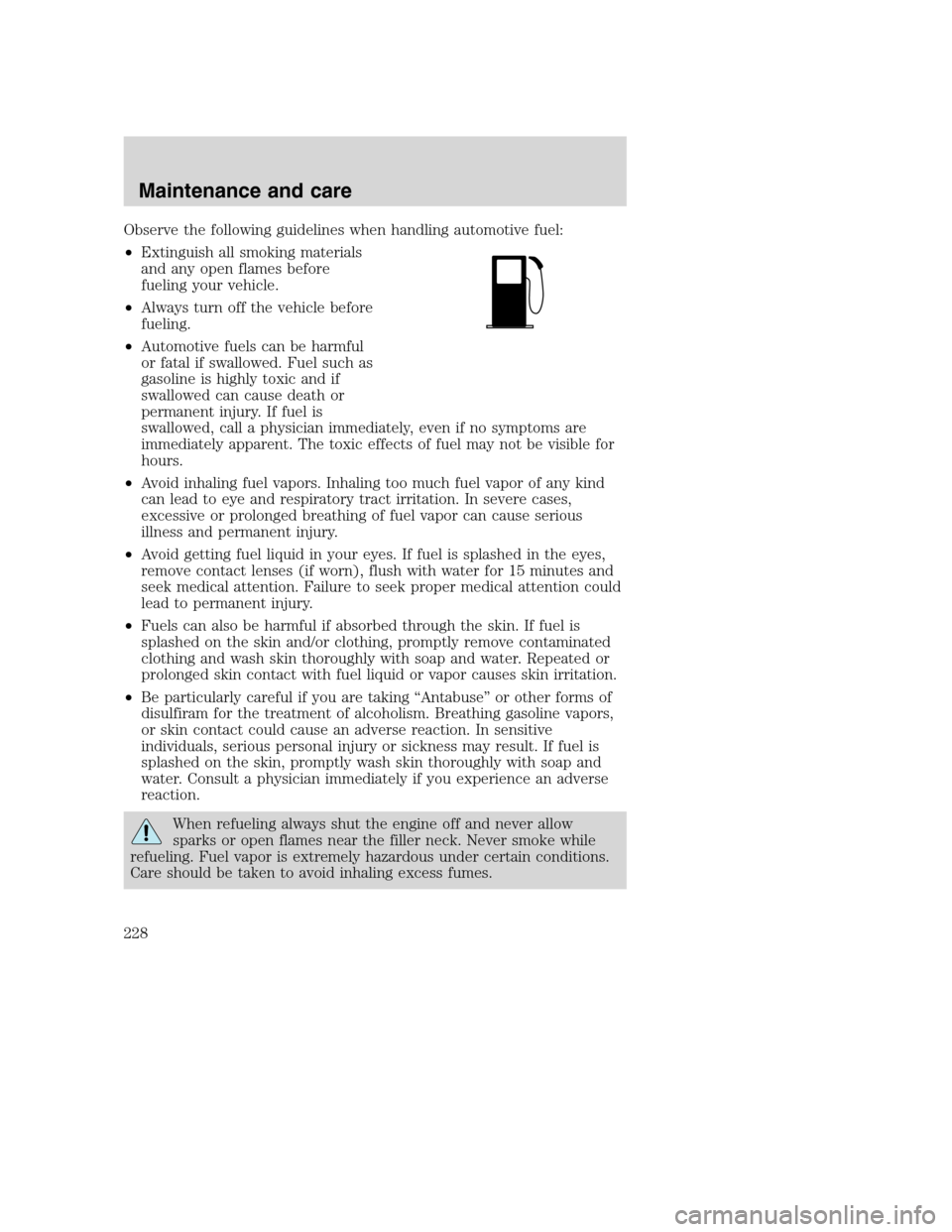 FORD SUPER DUTY 2001 1.G Owners Manual Observe the following guidelines when handling automotive fuel:
•Extinguish all smoking materials
and any open flames before
fueling your vehicle.
•Always turn off the vehicle before
fueling.
•A FORD SUPER DUTY 2001 1.G Owners Manual Observe the following guidelines when handling automotive fuel:
•Extinguish all smoking materials
and any open flames before
fueling your vehicle.
•Always turn off the vehicle before
fueling.
•A