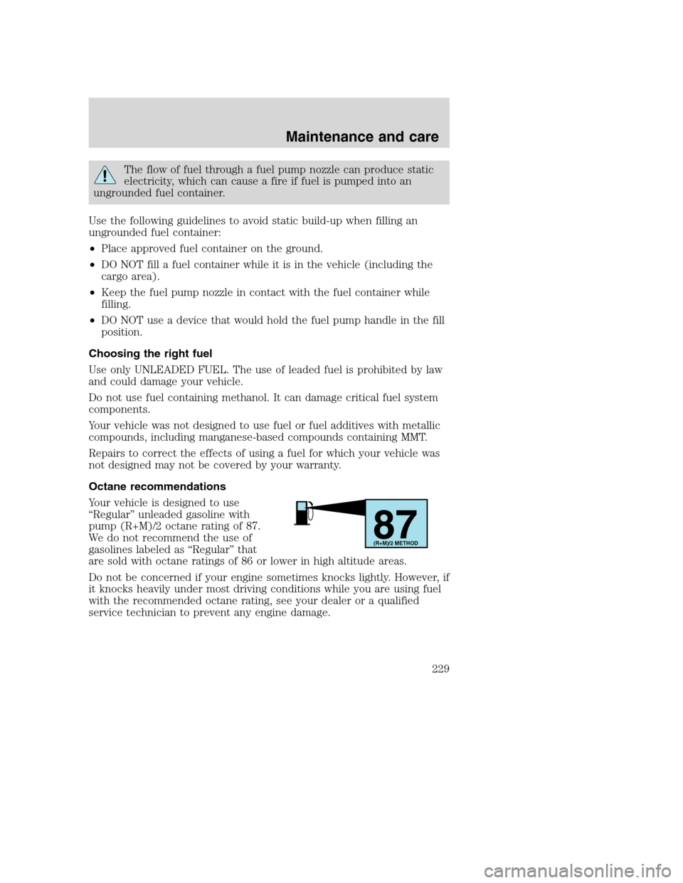 FORD SUPER DUTY 2001 1.G Owners Manual The flow of fuel through a fuel pump nozzle can produce static
electricity, which can cause a fire if fuel is pumped into an
ungrounded fuel container.
Use the following guidelines to avoid static bui FORD SUPER DUTY 2001 1.G Owners Manual The flow of fuel through a fuel pump nozzle can produce static
electricity, which can cause a fire if fuel is pumped into an
ungrounded fuel container.
Use the following guidelines to avoid static bui
