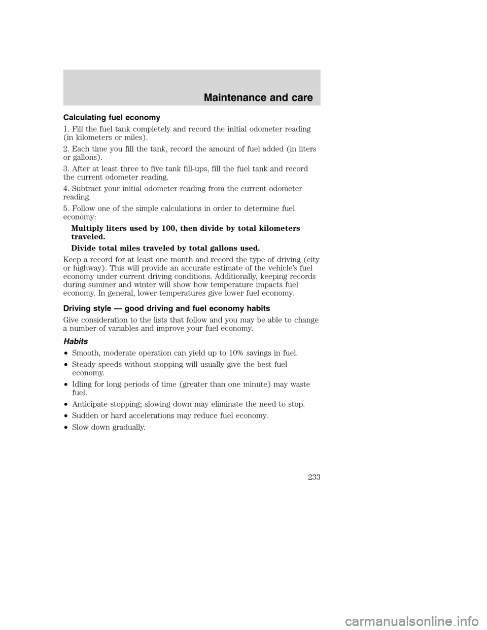 FORD SUPER DUTY 2001 1.G Owners Manual Calculating fuel economy
1. Fill the fuel tank completely and record the initial odometer reading
(in kilometers or miles).
2. Each time you fill the tank, record the amount of fuel added (in liters
o FORD SUPER DUTY 2001 1.G Owners Manual Calculating fuel economy
1. Fill the fuel tank completely and record the initial odometer reading
(in kilometers or miles).
2. Each time you fill the tank, record the amount of fuel added (in liters
o
