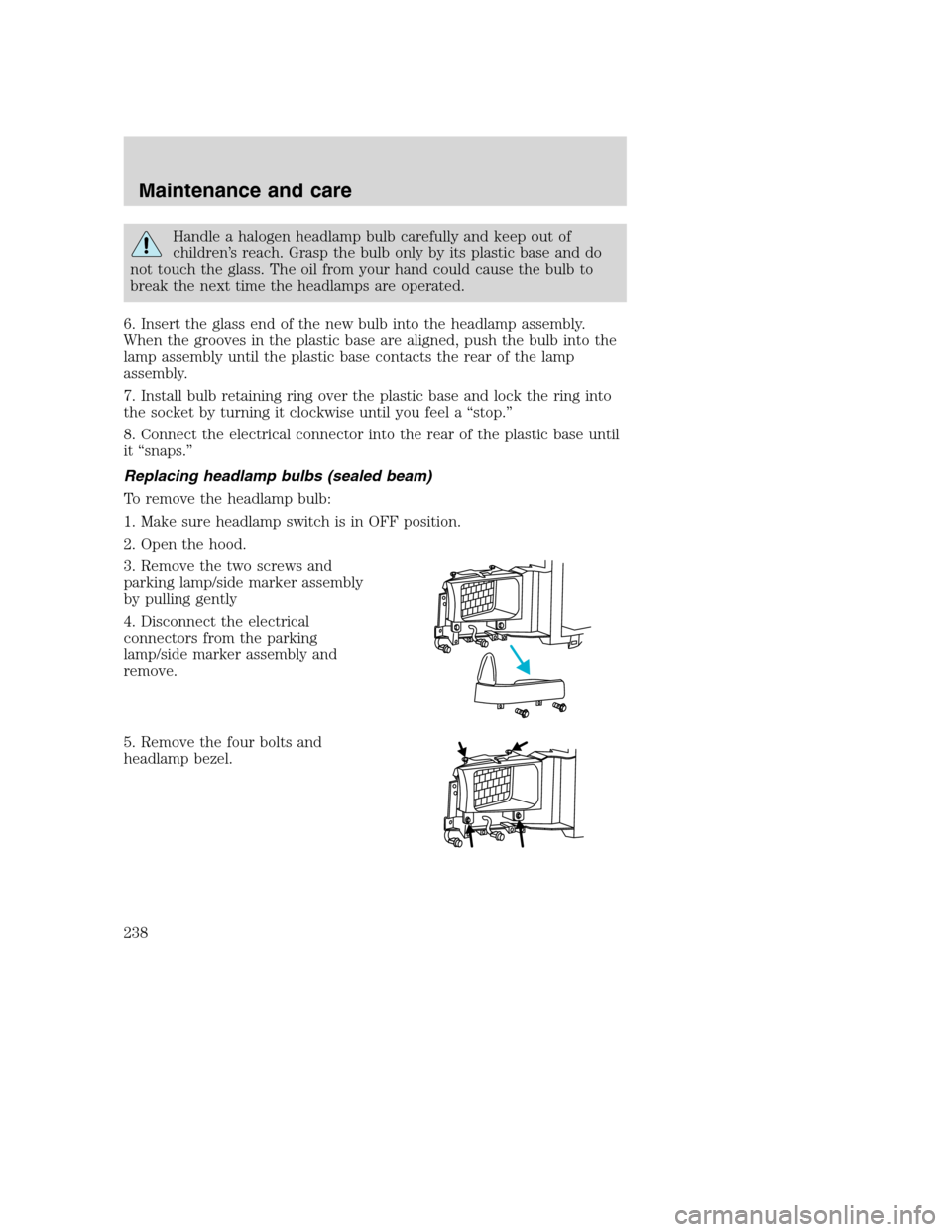 FORD SUPER DUTY 2001 1.G Owners Manual Handle a halogen headlamp bulb carefully and keep out of
children’s reach. Grasp the bulb only by its plastic base and do
not touch the glass. The oil from your hand could cause the bulb to
break th FORD SUPER DUTY 2001 1.G Owners Manual Handle a halogen headlamp bulb carefully and keep out of
children’s reach. Grasp the bulb only by its plastic base and do
not touch the glass. The oil from your hand could cause the bulb to
break th