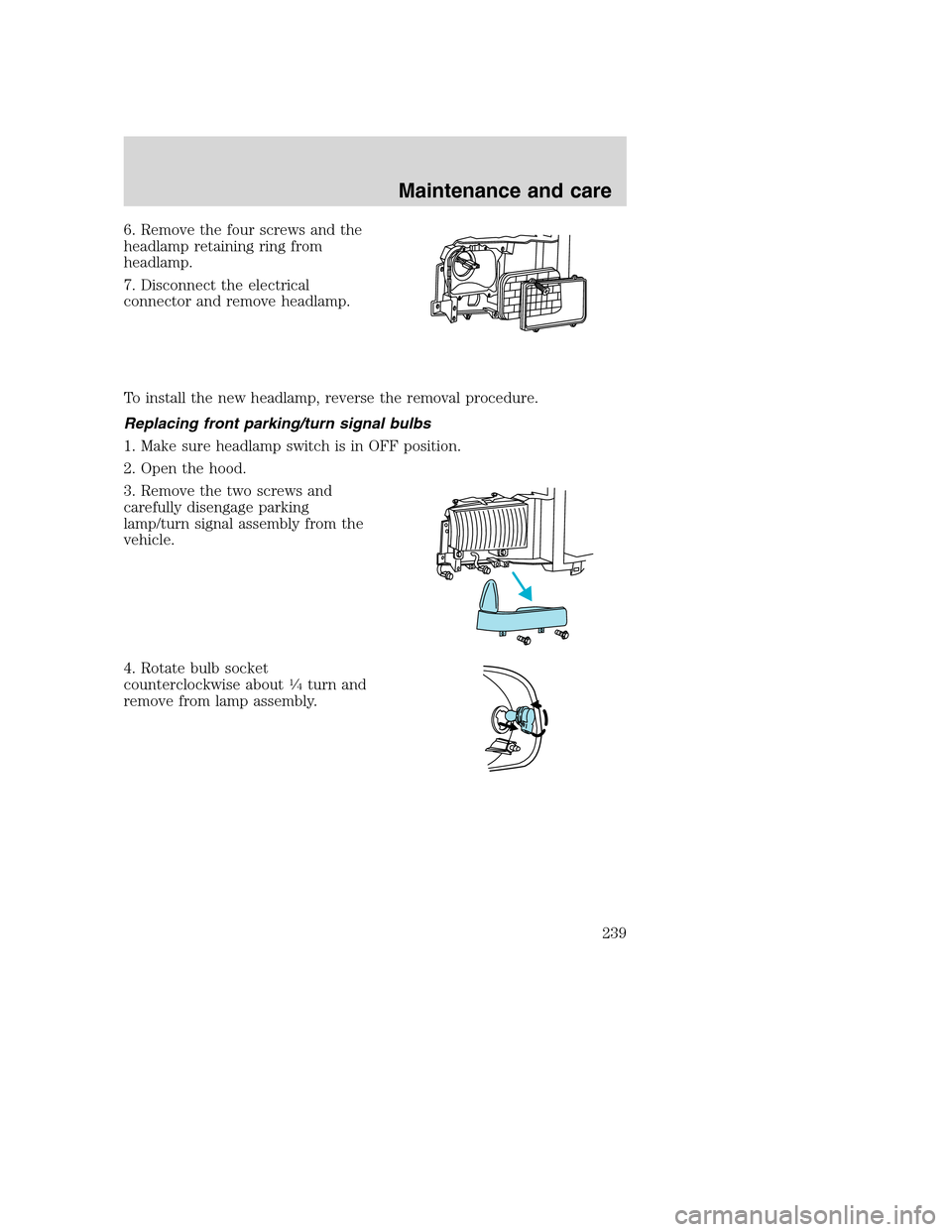 FORD SUPER DUTY 2001 1.G Owners Manual 6. Remove the four screws and the
headlamp retaining ring from
headlamp.
7. Disconnect the electrical
connector and remove headlamp.
To install the new headlamp, reverse the removal procedure.
Replaci FORD SUPER DUTY 2001 1.G Owners Manual 6. Remove the four screws and the
headlamp retaining ring from
headlamp.
7. Disconnect the electrical
connector and remove headlamp.
To install the new headlamp, reverse the removal procedure.
Replaci