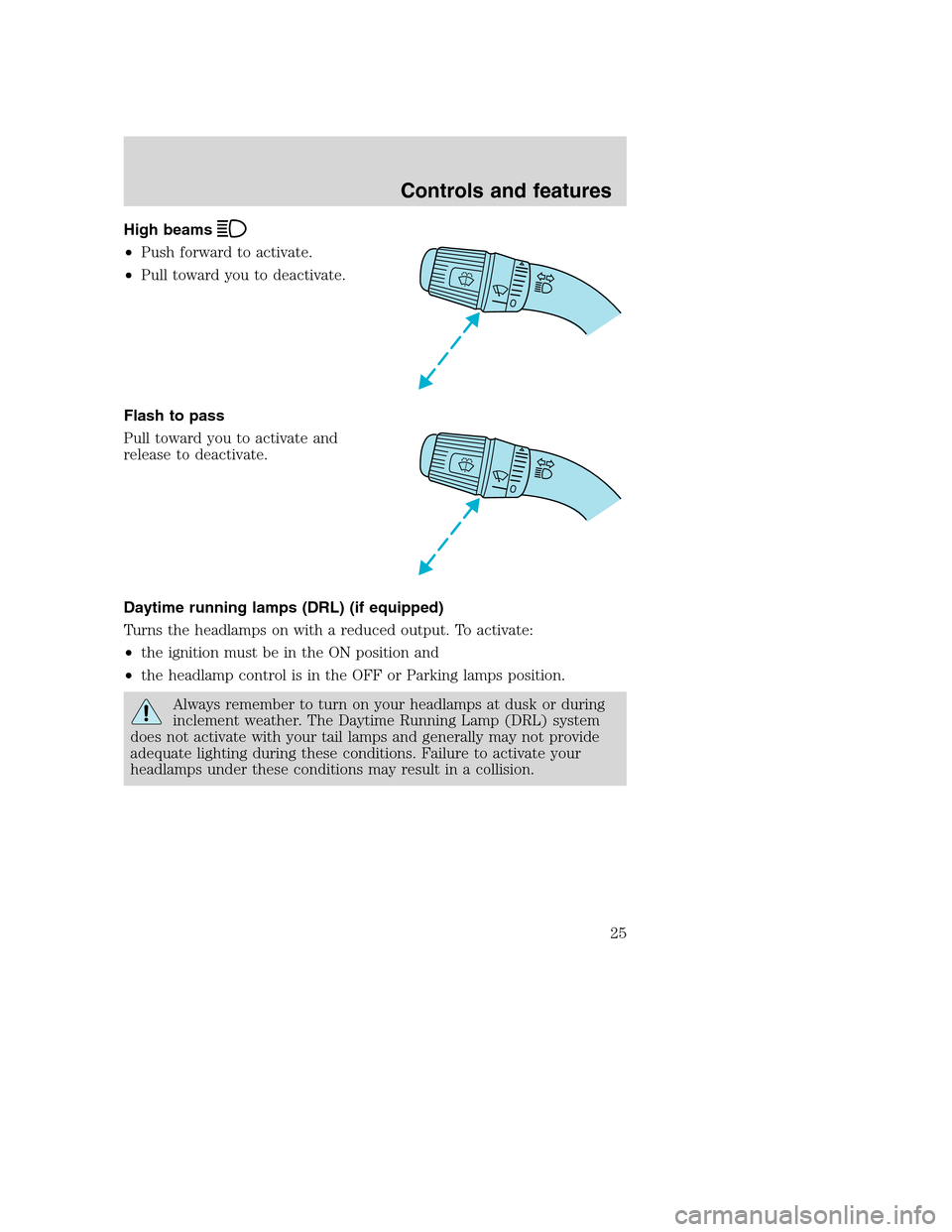 FORD SUPER DUTY 2001 1.G Owners Manual High beams
•Push forward to activate.
•Pull toward you to deactivate.
Flash to pass
Pull toward you to activate and
release to deactivate.
Daytime running lamps (DRL) (if equipped)
Turns the headl FORD SUPER DUTY 2001 1.G Owners Manual High beams
•Push forward to activate.
•Pull toward you to deactivate.
Flash to pass
Pull toward you to activate and
release to deactivate.
Daytime running lamps (DRL) (if equipped)
Turns the headl