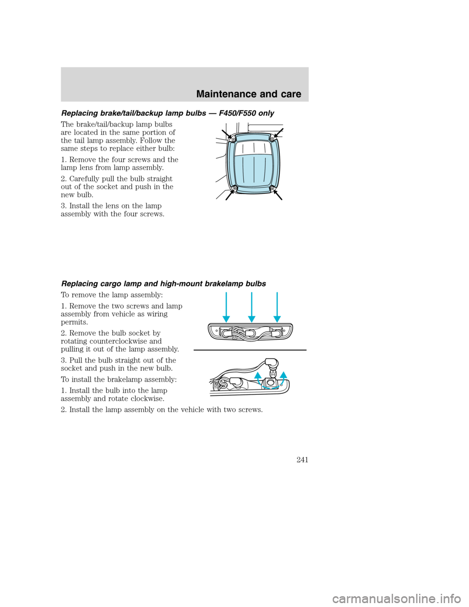 FORD SUPER DUTY 2001 1.G Owners Manual Replacing brake/tail/backup lamp bulbs — F450/F550 only
The brake/tail/backup lamp bulbs
are located in the same portion of
the tail lamp assembly. Follow the
same steps to replace either bulb:
1. R FORD SUPER DUTY 2001 1.G Owners Manual Replacing brake/tail/backup lamp bulbs — F450/F550 only
The brake/tail/backup lamp bulbs
are located in the same portion of
the tail lamp assembly. Follow the
same steps to replace either bulb:
1. R