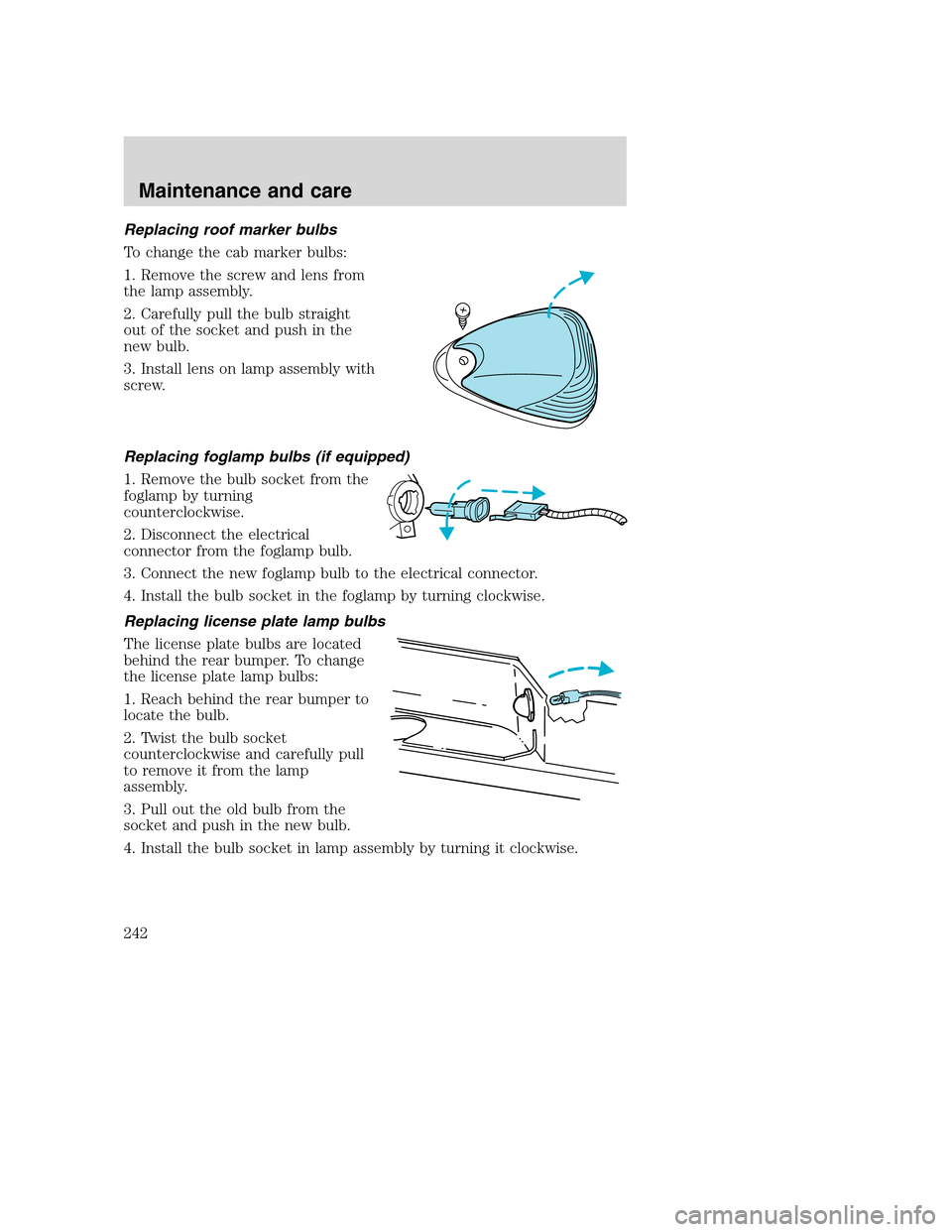 FORD SUPER DUTY 2001 1.G Owners Manual Replacing roof marker bulbs
To change the cab marker bulbs:
1. Remove the screw and lens from
the lamp assembly.
2. Carefully pull the bulb straight
out of the socket and push in the
new bulb.
3. Inst