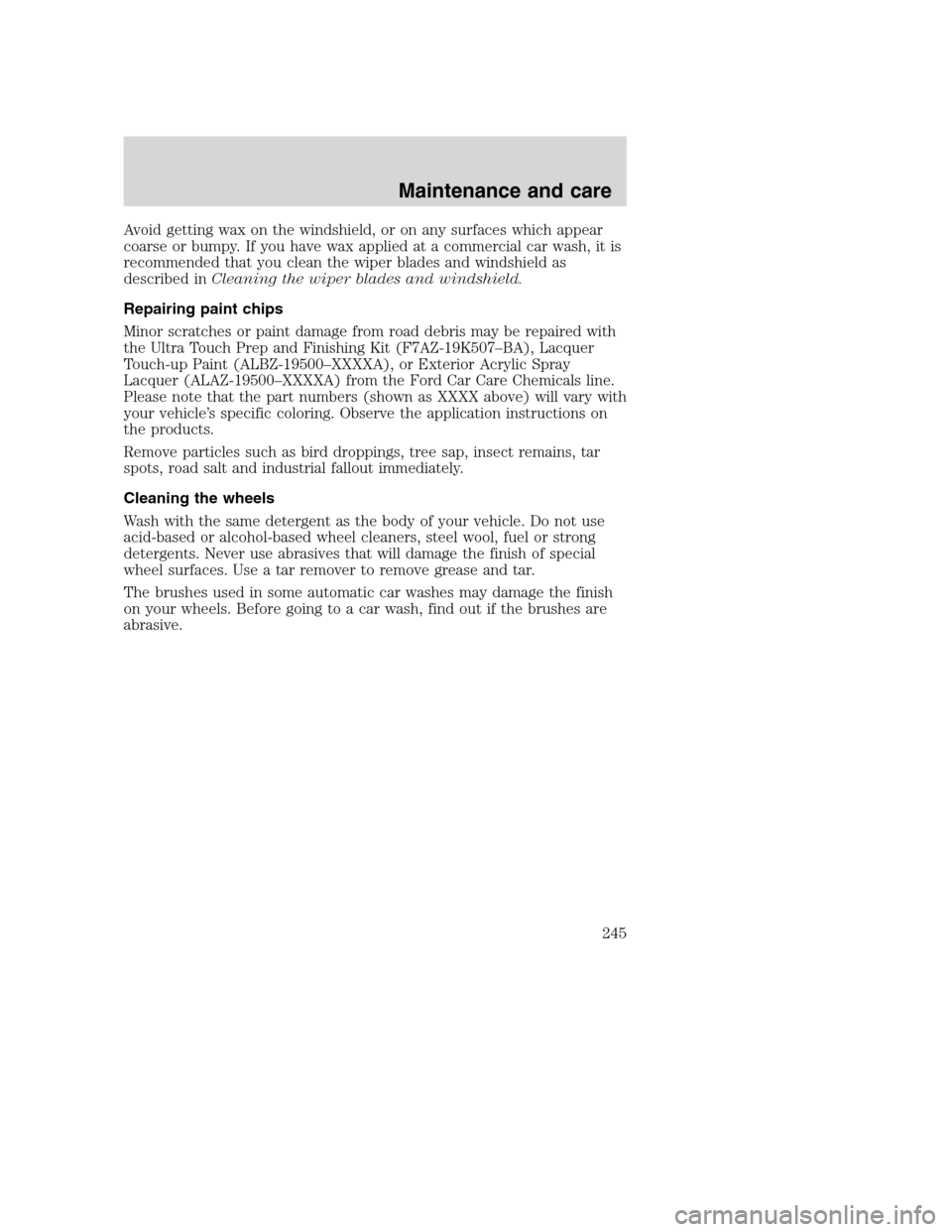 FORD SUPER DUTY 2001 1.G Owners Manual Avoid getting wax on the windshield, or on any surfaces which appear
coarse or bumpy. If you have wax applied at a commercial car wash, it is
recommended that you clean the wiper blades and windshield FORD SUPER DUTY 2001 1.G Owners Manual Avoid getting wax on the windshield, or on any surfaces which appear
coarse or bumpy. If you have wax applied at a commercial car wash, it is
recommended that you clean the wiper blades and windshield