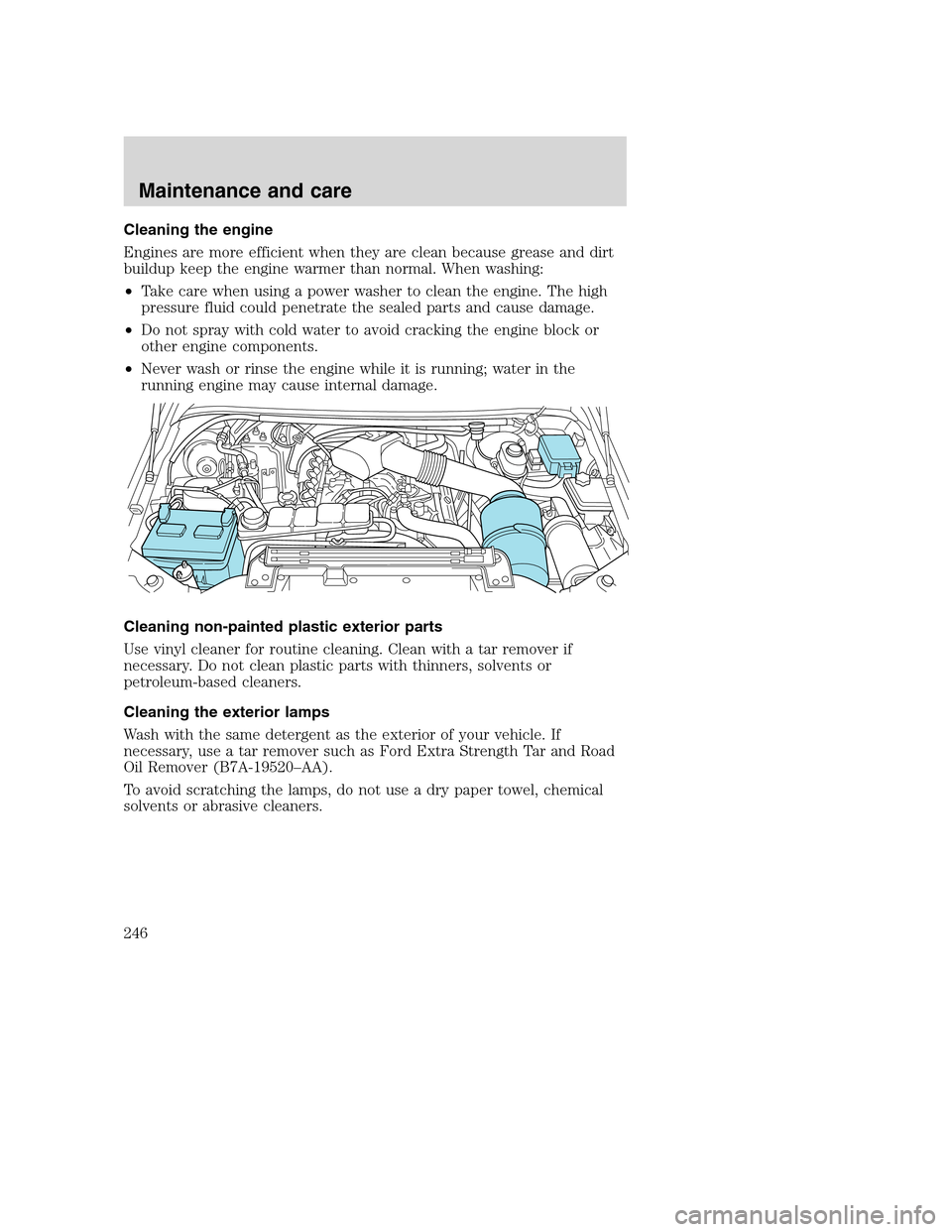 FORD SUPER DUTY 2001 1.G Owners Manual Cleaning the engine
Engines are more efficient when they are clean because grease and dirt
buildup keep the engine warmer than normal. When washing:
•Take care when using a power washer to clean the FORD SUPER DUTY 2001 1.G Owners Manual Cleaning the engine
Engines are more efficient when they are clean because grease and dirt
buildup keep the engine warmer than normal. When washing:
•Take care when using a power washer to clean the