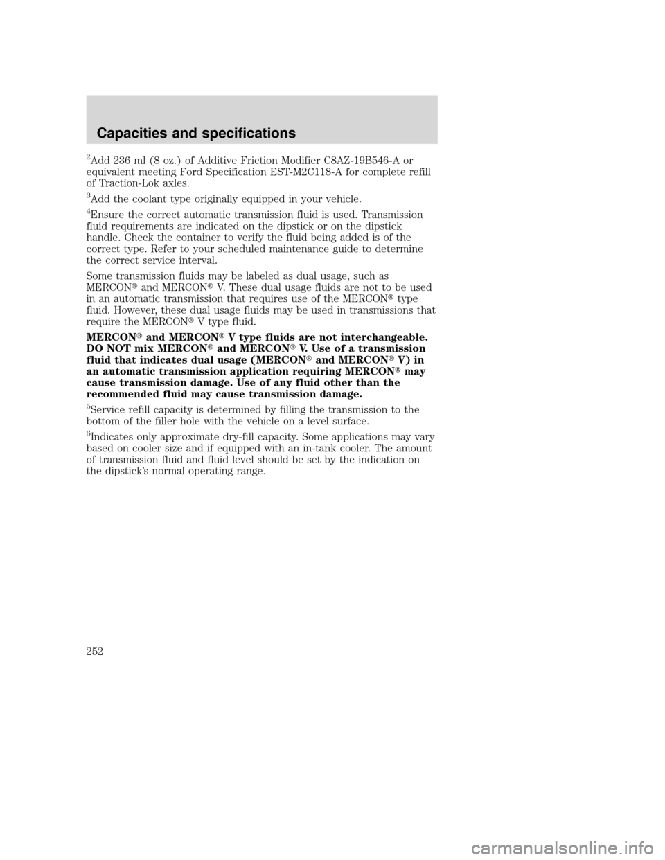 FORD SUPER DUTY 2001 1.G Owners Manual 2Add 236 ml (8 oz.) of Additive Friction Modifier C8AZ-19B546-A or
equivalent meeting Ford Specification EST-M2C118-A for complete refill
of Traction-Lok axles.
3Add the coolant type originally equipp