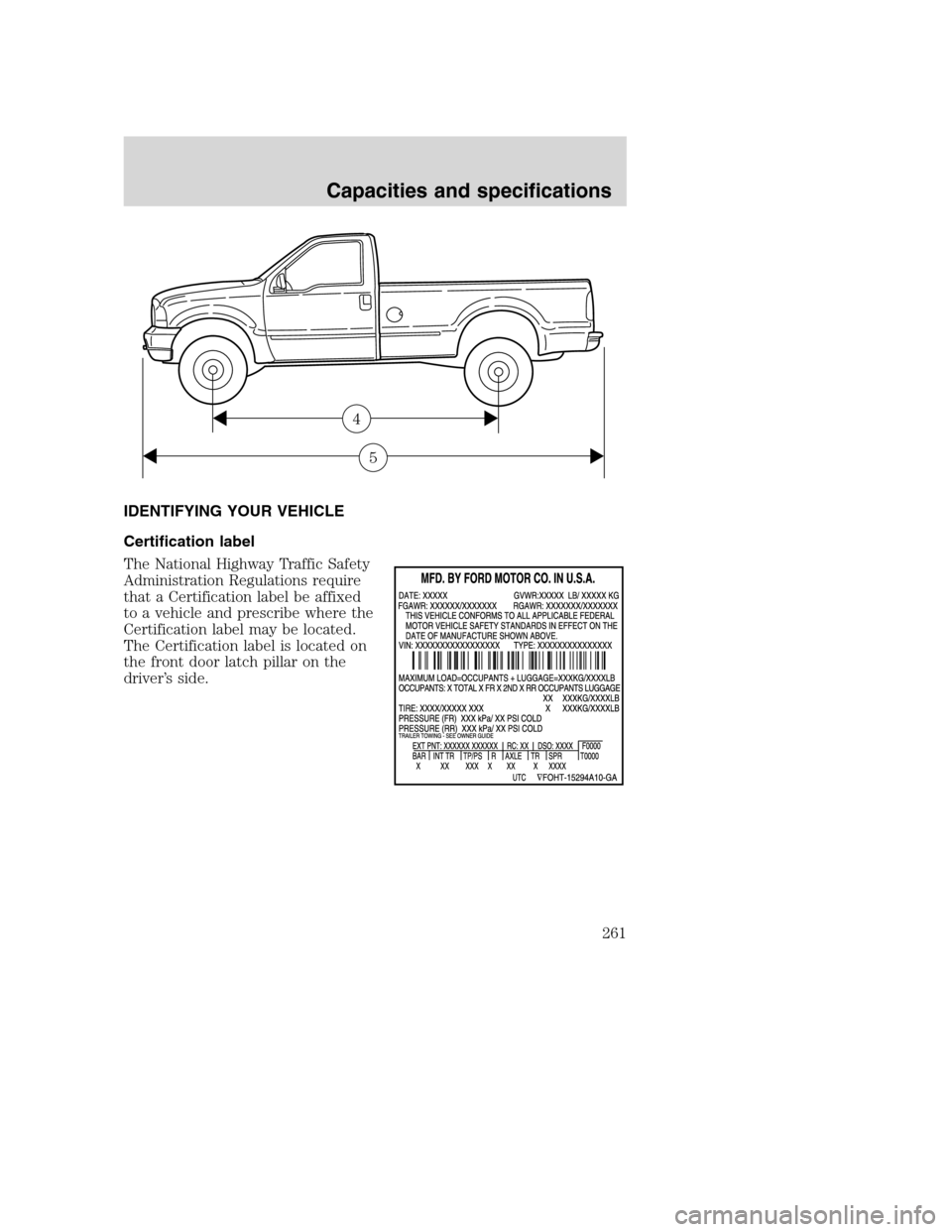 FORD SUPER DUTY 2001 1.G Owners Manual IDENTIFYING YOUR VEHICLE
Certification label
The National Highway Traffic Safety
Administration Regulations require
that a Certification label be affixed
to a vehicle and prescribe where the
Certifica