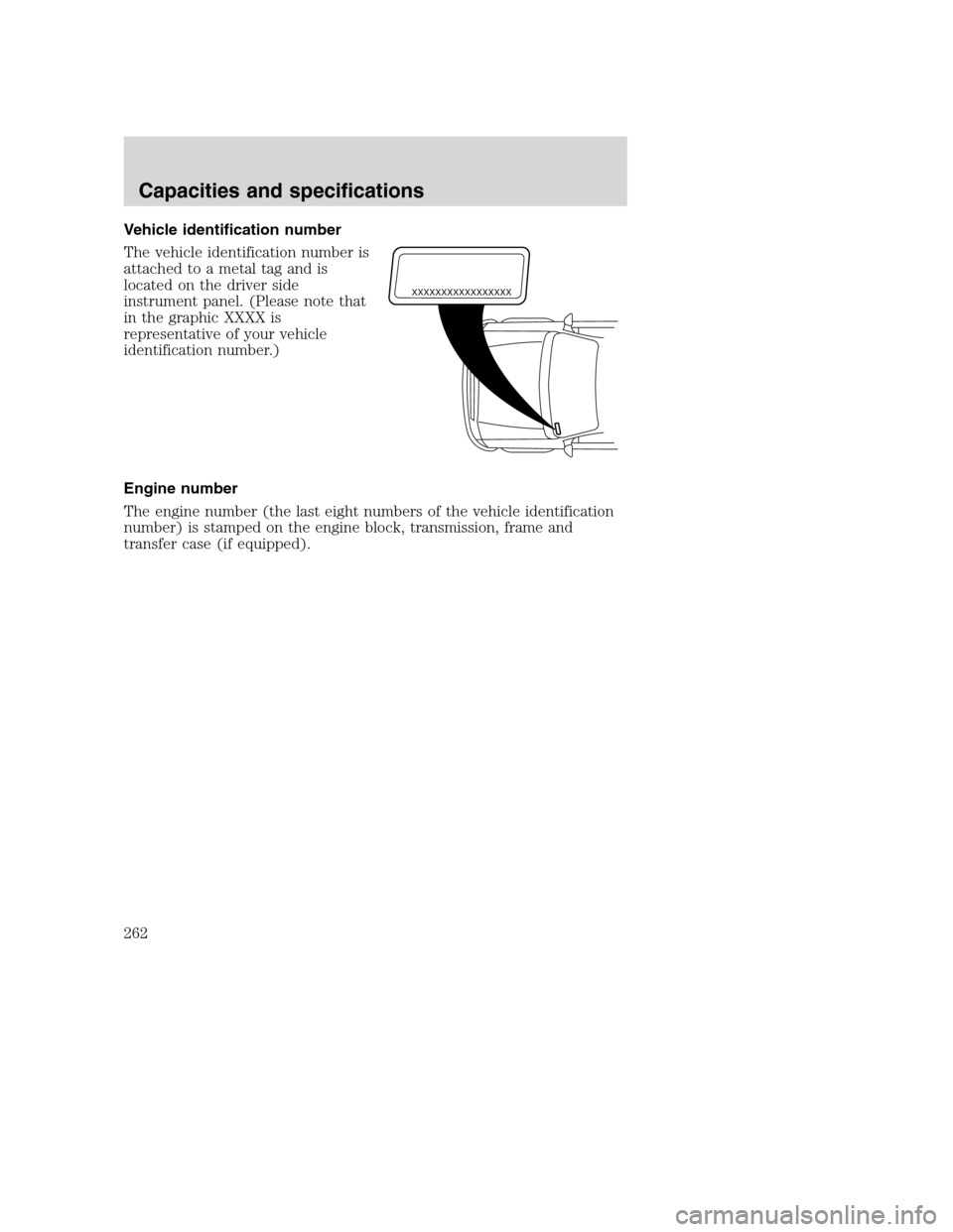 FORD SUPER DUTY 2001 1.G Owners Manual Vehicle identification number
The vehicle identification number is
attached to a metal tag and is
located on the driver side
instrument panel. (Please note that
in the graphic XXXX is
representative o