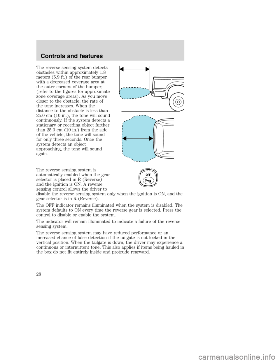 FORD SUPER DUTY 2001 1.G Owners Manual The reverse sensing system detects
obstacles within approximately 1.8
meters (5.9 ft.) of the rear bumper
with a decreased coverage area at
the outer corners of the bumper,
(refer to the figures for a FORD SUPER DUTY 2001 1.G Owners Manual The reverse sensing system detects
obstacles within approximately 1.8
meters (5.9 ft.) of the rear bumper
with a decreased coverage area at
the outer corners of the bumper,
(refer to the figures for a