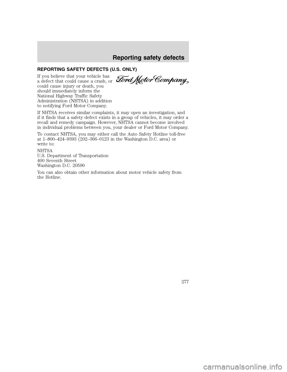 FORD SUPER DUTY 2001 1.G Owners Manual REPORTING SAFETY DEFECTS (U.S. ONLY)
If you believe that your vehicle has
a defect that could cause a crash, or
could cause injury or death, you
should immediately inform the
National Highway Traffic FORD SUPER DUTY 2001 1.G Owners Manual REPORTING SAFETY DEFECTS (U.S. ONLY)
If you believe that your vehicle has
a defect that could cause a crash, or
could cause injury or death, you
should immediately inform the
National Highway Traffic