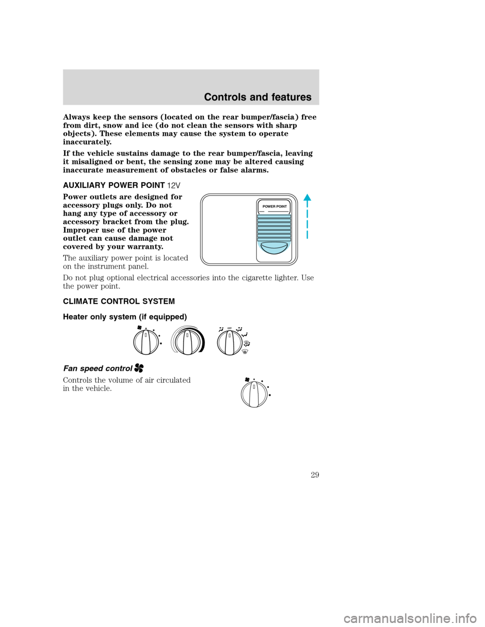 FORD SUPER DUTY 2001 1.G Owners Manual Always keep the sensors (located on the rear bumper/fascia) free
from dirt, snow and ice (do not clean the sensors with sharp
objects). These elements may cause the system to operate
inaccurately.
If FORD SUPER DUTY 2001 1.G Owners Manual Always keep the sensors (located on the rear bumper/fascia) free
from dirt, snow and ice (do not clean the sensors with sharp
objects). These elements may cause the system to operate
inaccurately.
If