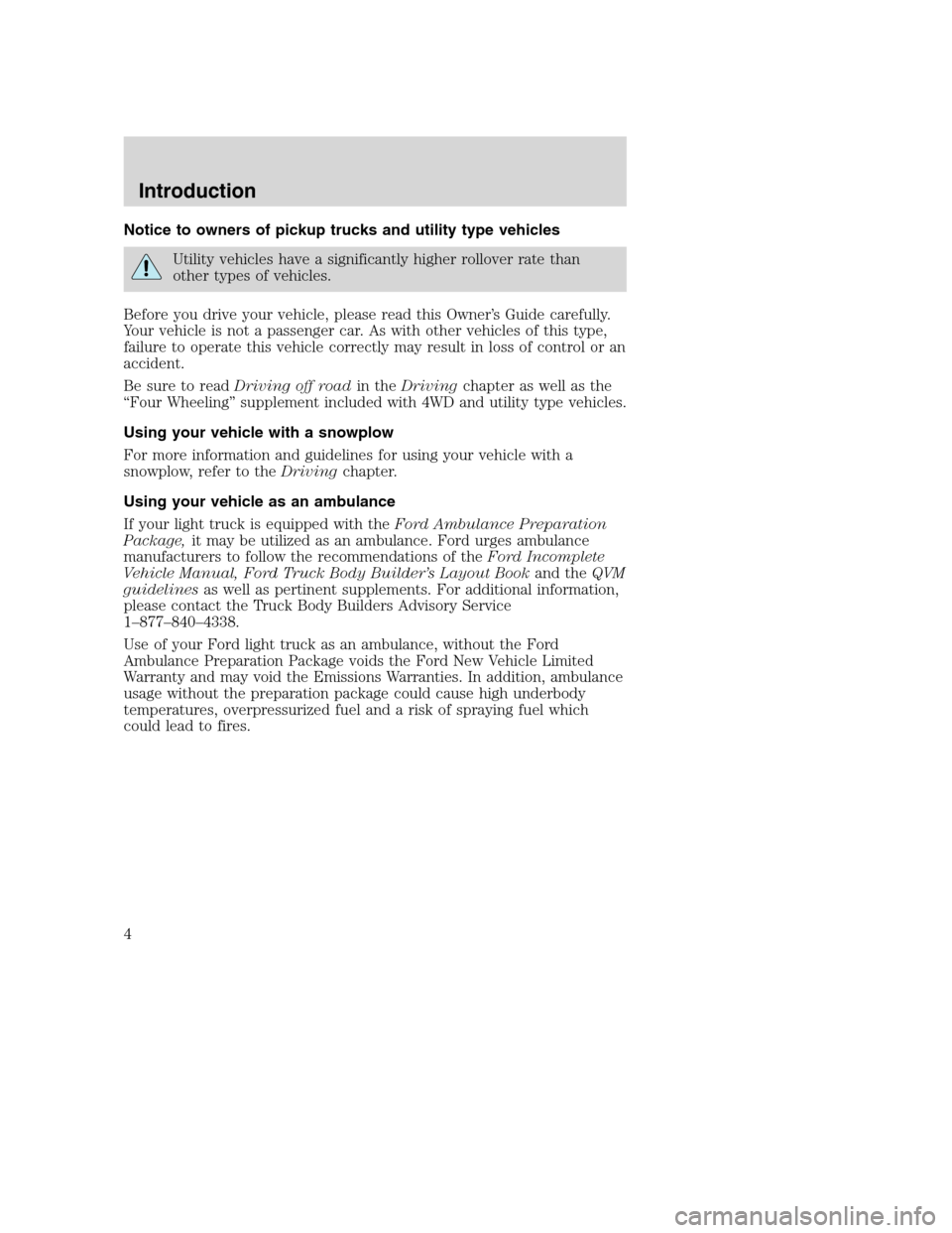 FORD SUPER DUTY 2001 1.G Owners Manual Notice to owners of pickup trucks and utility type vehicles
Utility vehicles have a significantly higher rollover rate than
other types of vehicles.
Before you drive your vehicle, please read this Own FORD SUPER DUTY 2001 1.G Owners Manual Notice to owners of pickup trucks and utility type vehicles
Utility vehicles have a significantly higher rollover rate than
other types of vehicles.
Before you drive your vehicle, please read this Own