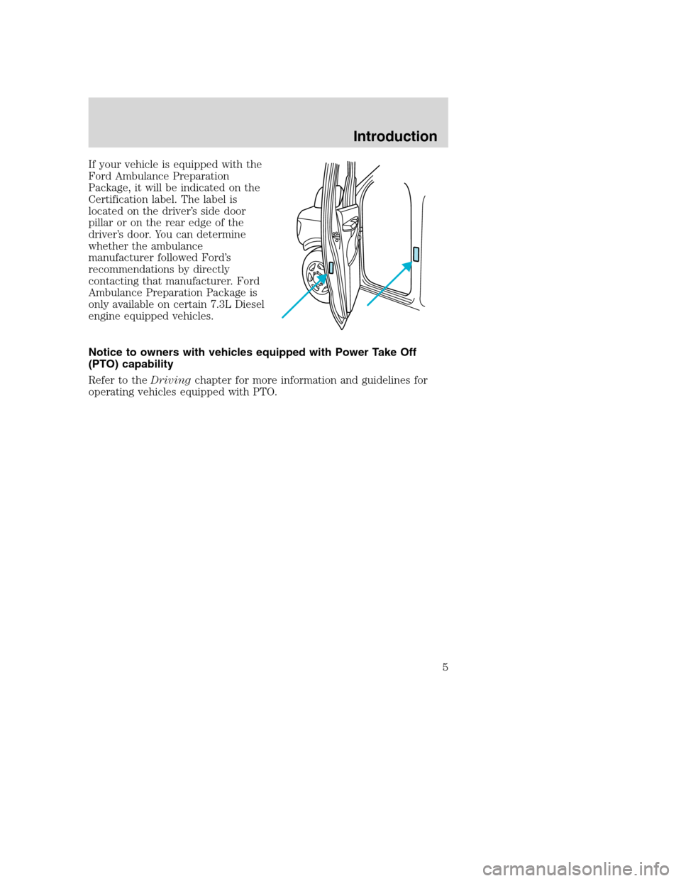 FORD SUPER DUTY 2001 1.G Owners Manual If your vehicle is equipped with the
Ford Ambulance Preparation
Package, it will be indicated on the
Certification label. The label is
located on the driver’s side door
pillar or on the rear edge of FORD SUPER DUTY 2001 1.G Owners Manual If your vehicle is equipped with the
Ford Ambulance Preparation
Package, it will be indicated on the
Certification label. The label is
located on the driver’s side door
pillar or on the rear edge of