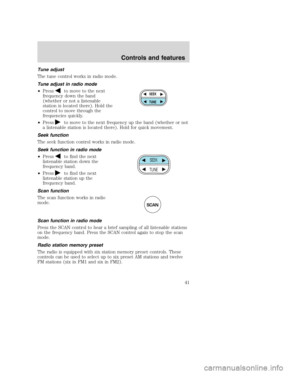 FORD SUPER DUTY 2001 1.G Service Manual Tune adjust
The tune control works in radio mode.
Tune adjust in radio mode
•Press
to move to the next
frequency down the band
(whether or not a listenable
station is located there). Hold the
contro FORD SUPER DUTY 2001 1.G Service Manual Tune adjust
The tune control works in radio mode.
Tune adjust in radio mode
•Press
to move to the next
frequency down the band
(whether or not a listenable
station is located there). Hold the
contro