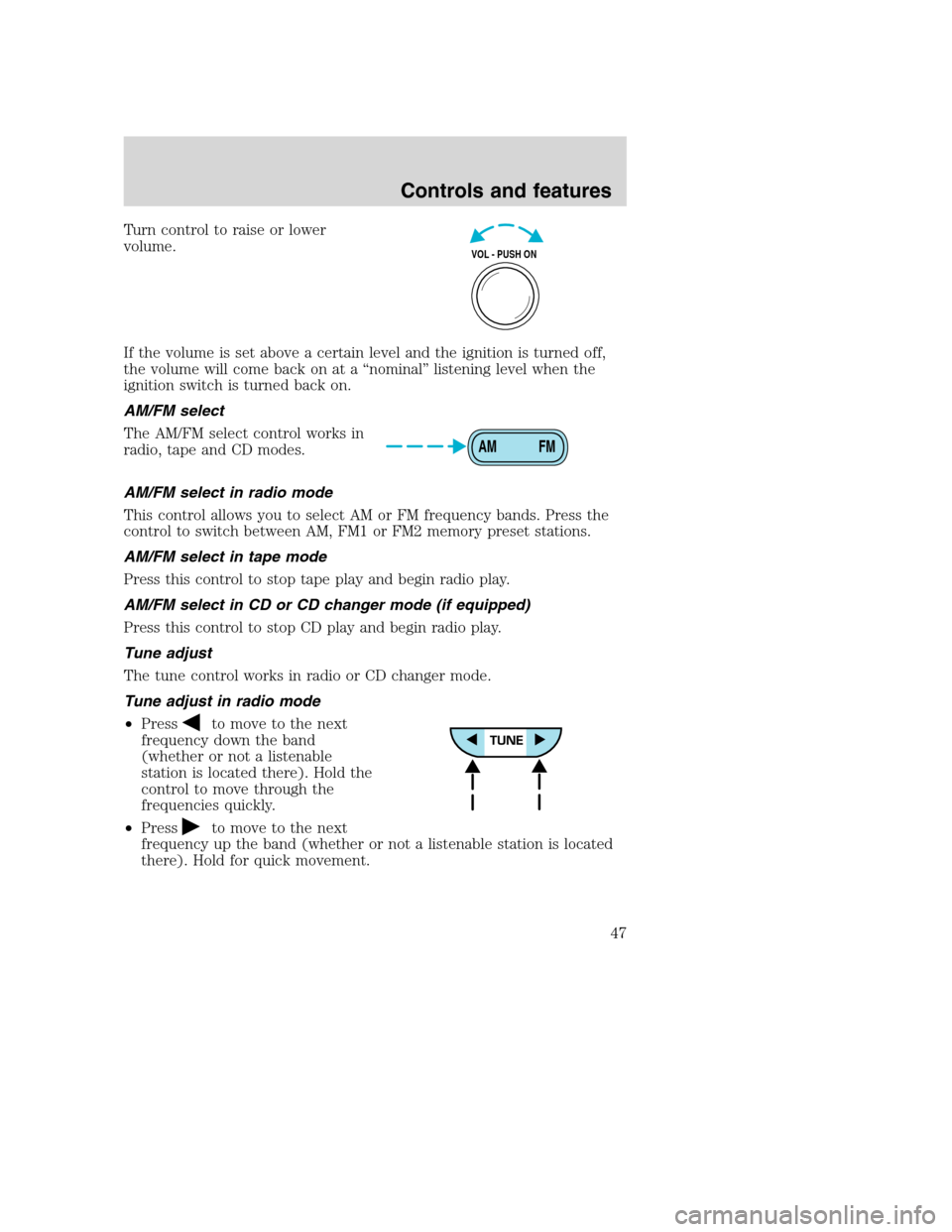 FORD SUPER DUTY 2001 1.G Service Manual Turn control to raise or lower
volume.
If the volume is set above a certain level and the ignition is turned off,
the volume will come back on at a “nominal” listening level when the
ignition swit FORD SUPER DUTY 2001 1.G Service Manual Turn control to raise or lower
volume.
If the volume is set above a certain level and the ignition is turned off,
the volume will come back on at a “nominal” listening level when the
ignition swit