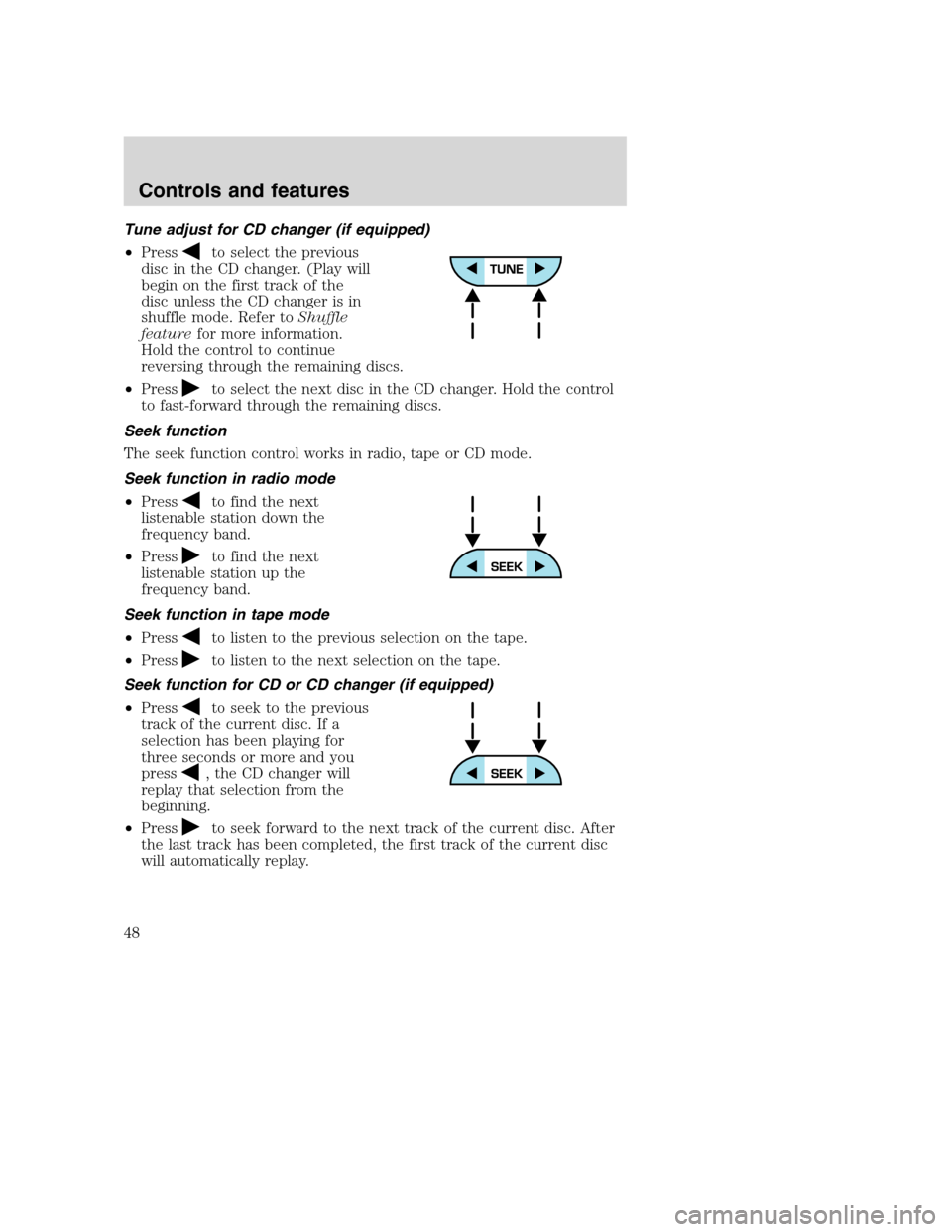 FORD SUPER DUTY 2001 1.G Service Manual Tune adjust for CD changer (if equipped)
•Press
to select the previous
disc in the CD changer. (Play will
begin on the first track of the
disc unless the CD changer is in
shuffle mode. Refer toShuff FORD SUPER DUTY 2001 1.G Service Manual Tune adjust for CD changer (if equipped)
•Press
to select the previous
disc in the CD changer. (Play will
begin on the first track of the
disc unless the CD changer is in
shuffle mode. Refer toShuff
