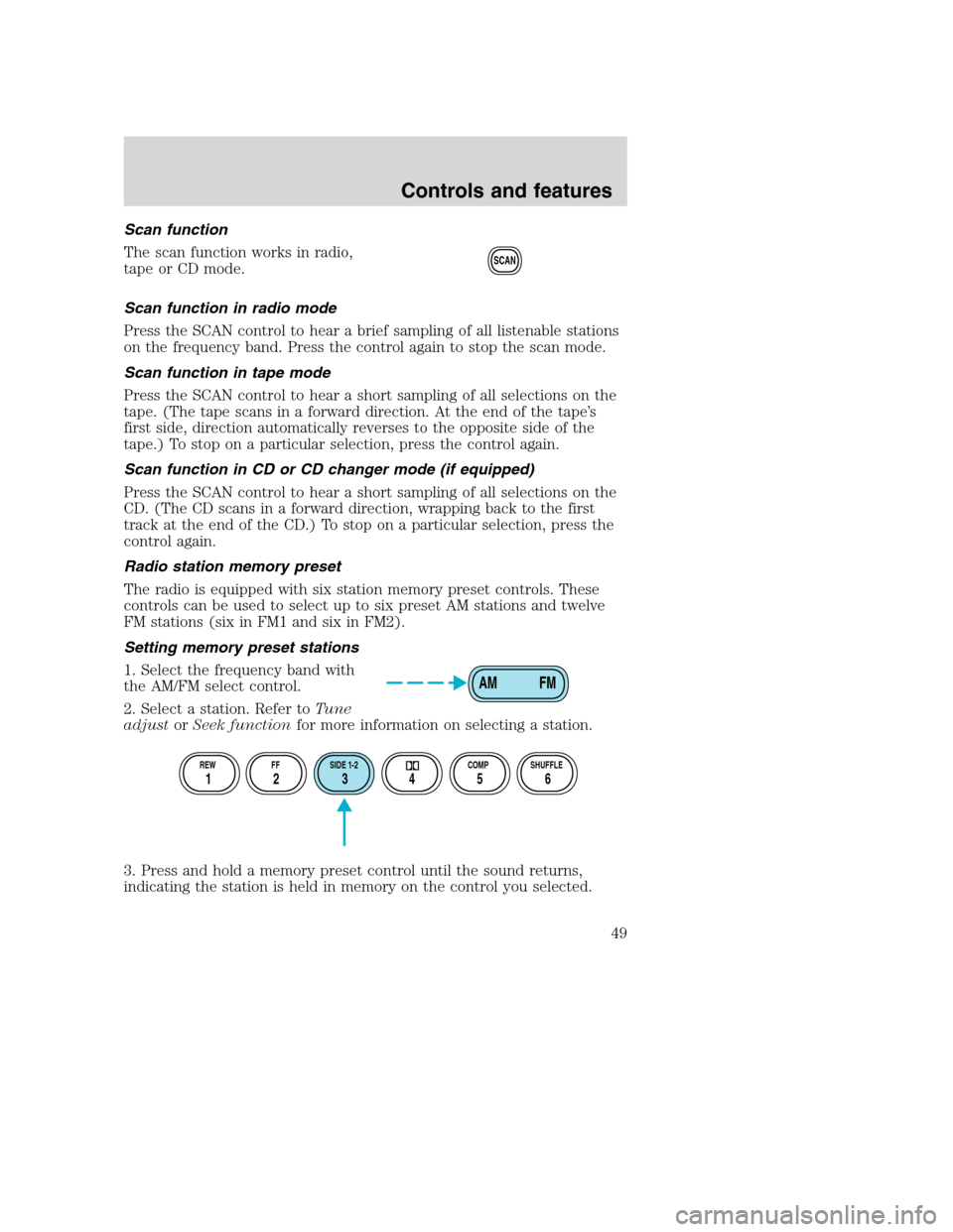 FORD SUPER DUTY 2001 1.G Service Manual Scan function
The scan function works in radio,
tape or CD mode.
Scan function in radio mode
Press the SCAN control to hear a brief sampling of all listenable stations
on the frequency band. Press the FORD SUPER DUTY 2001 1.G Service Manual Scan function
The scan function works in radio,
tape or CD mode.
Scan function in radio mode
Press the SCAN control to hear a brief sampling of all listenable stations
on the frequency band. Press the